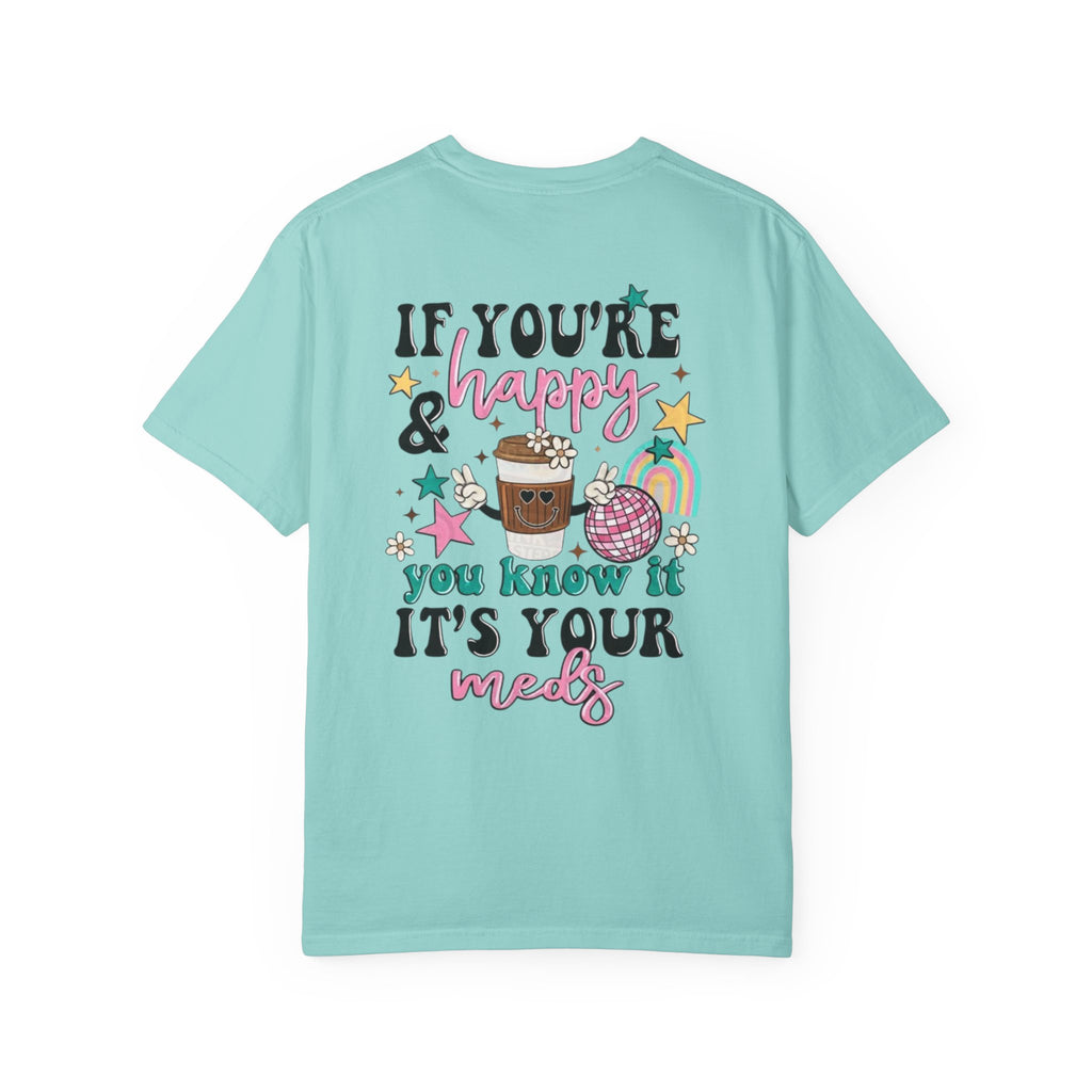 If You’re Happy it’s Your Meds Unisex T-Shirt