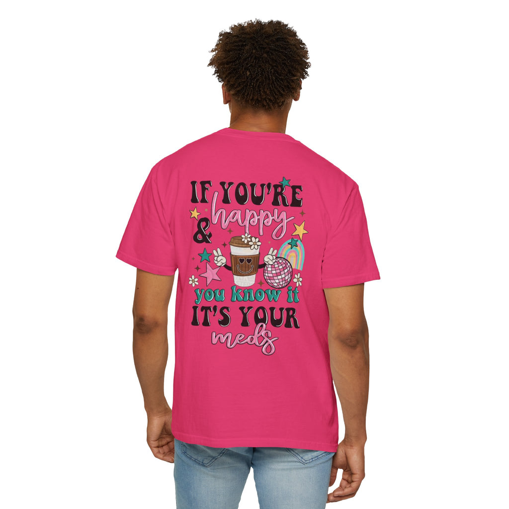 If You’re Happy it’s Your Meds Unisex T-Shirt