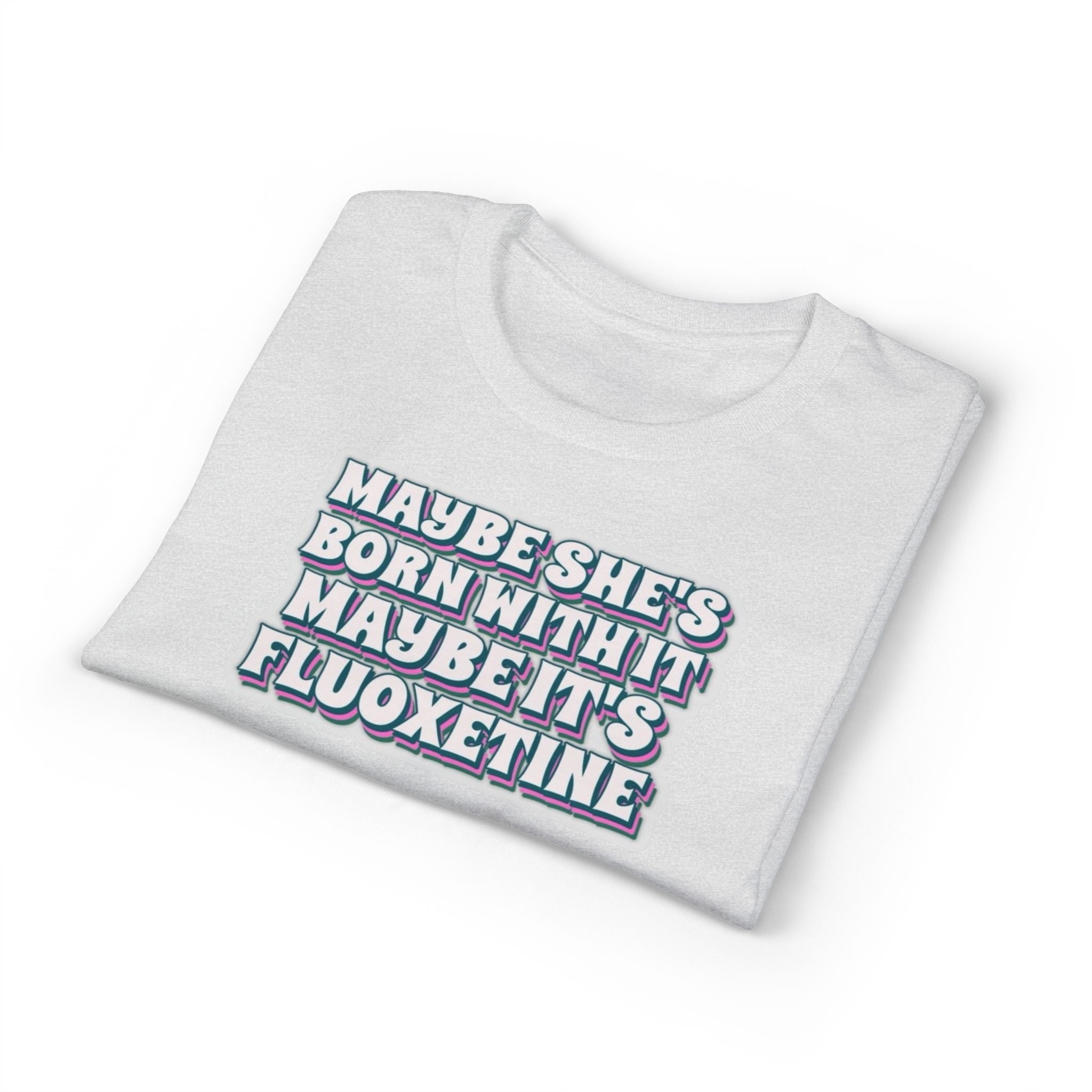 Maybe it’s Fluoxetine Gildan unisex T-Shirt