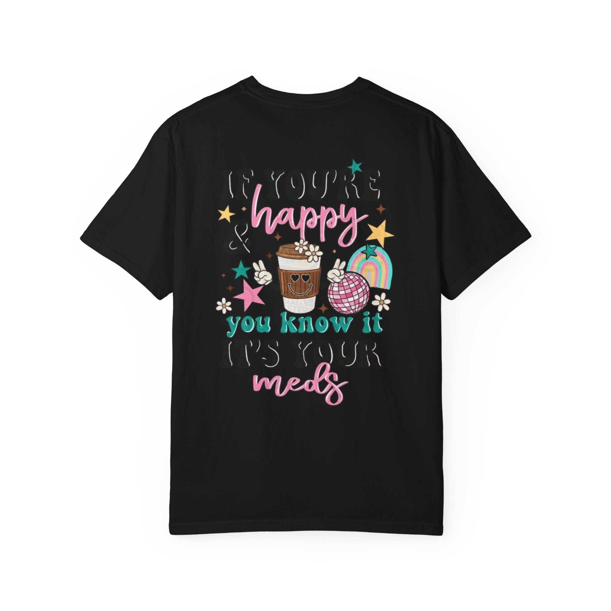 If You’re Happy it’s Your Meds Unisex T-Shirt