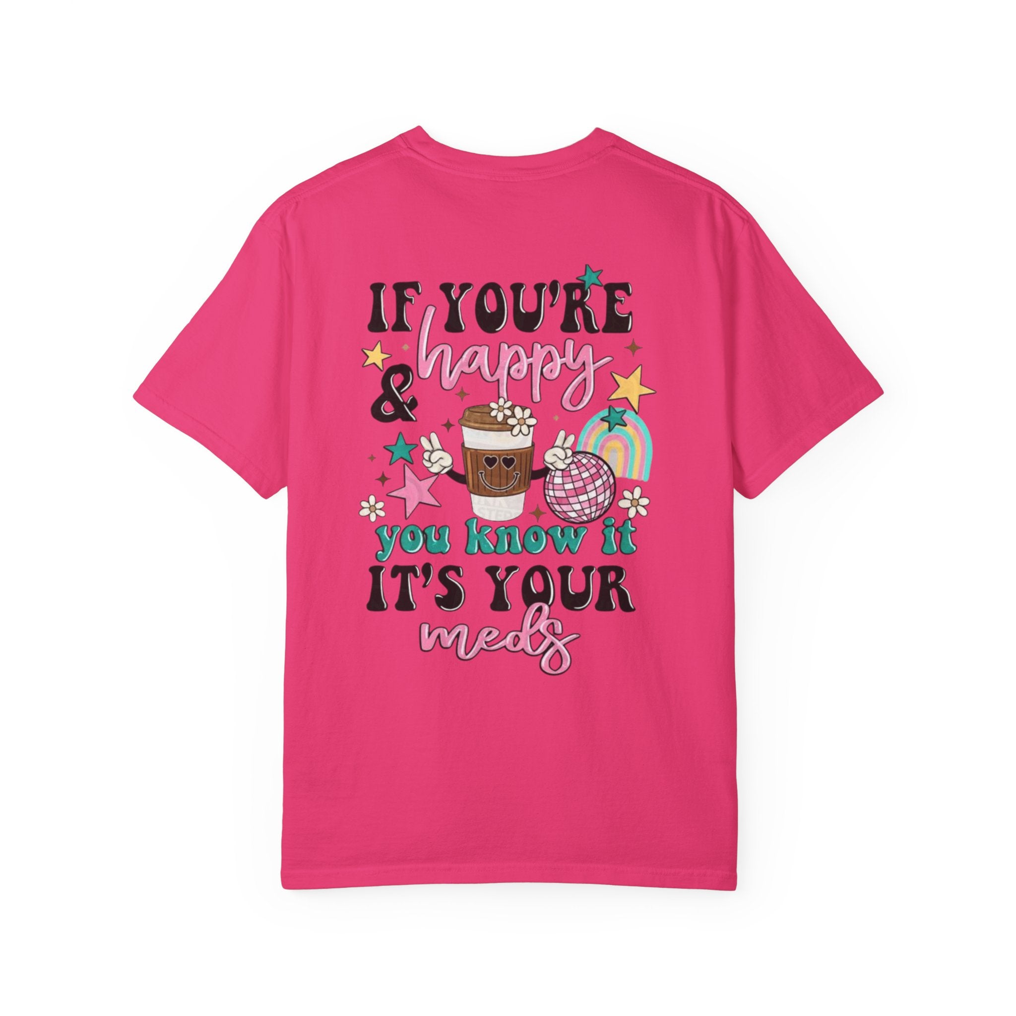 If You’re Happy it’s Your Meds Unisex T-Shirt
