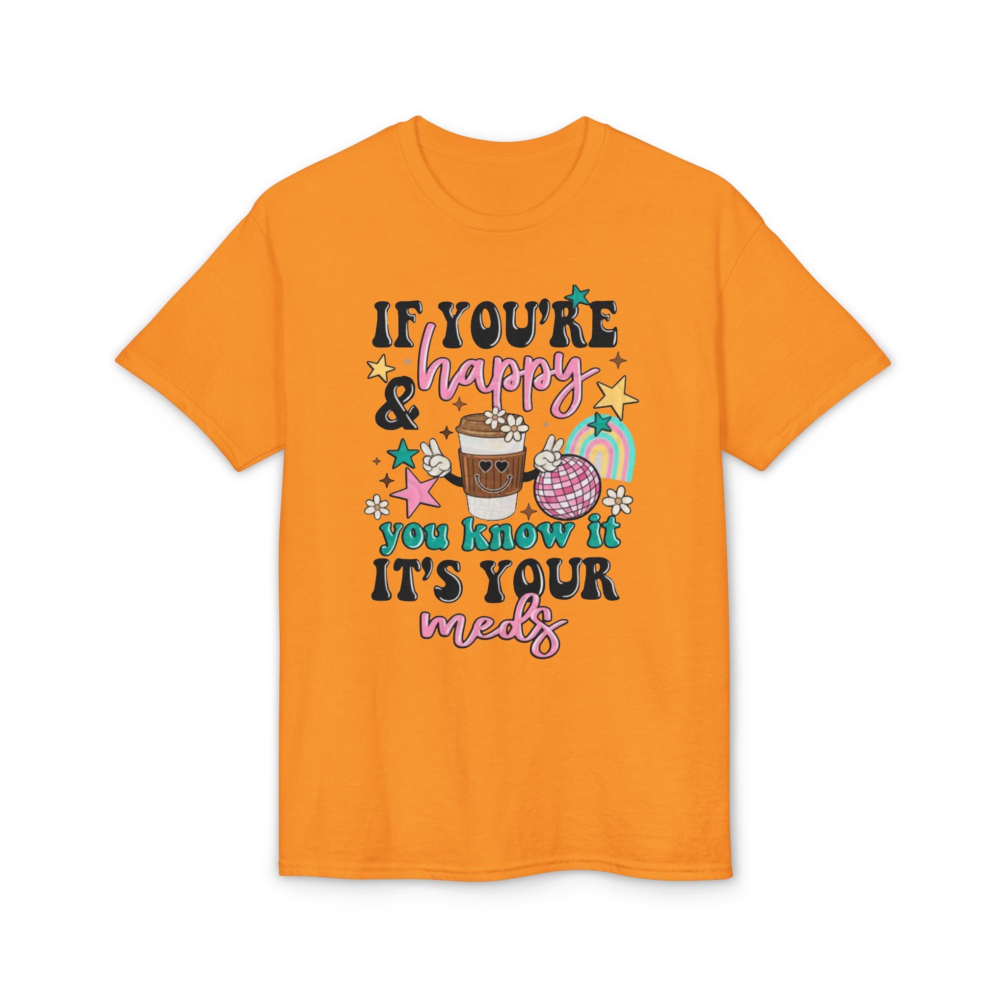 If You’re Happy it’s your Meds Gildan unisex T-Shirt