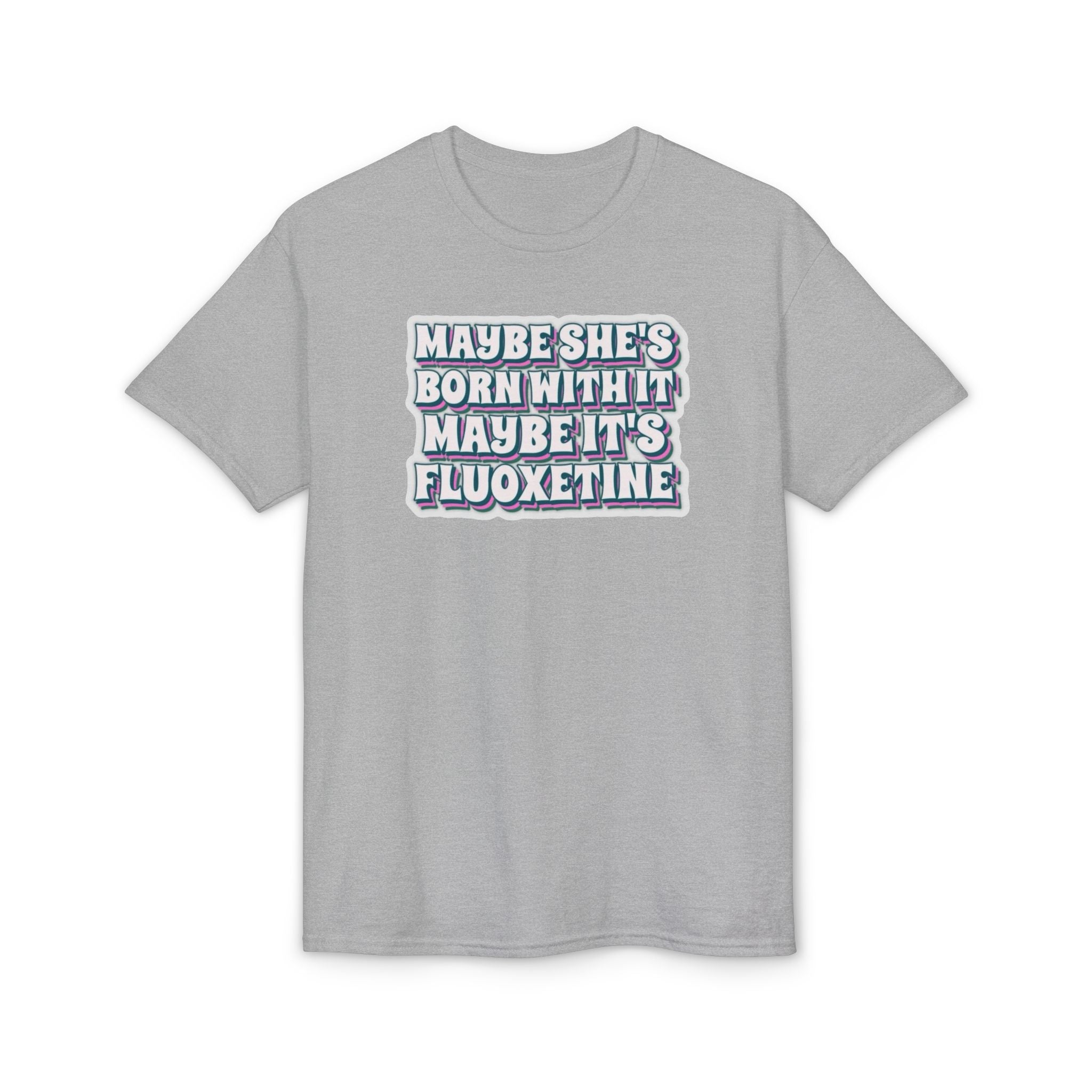 Maybe it’s Fluoxetine Gildan unisex T-Shirt