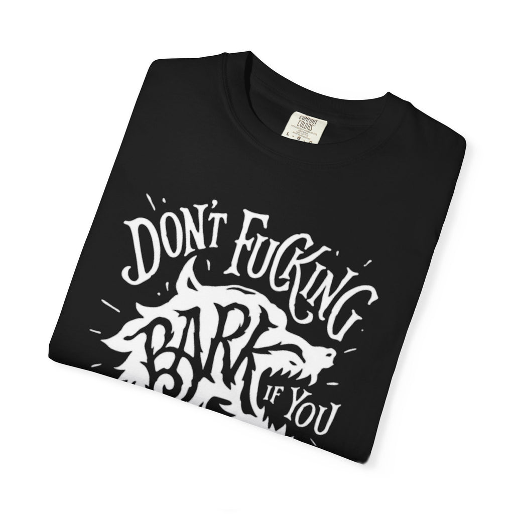 Don’t Bark if you can’t Bite Unisex T-Shirt