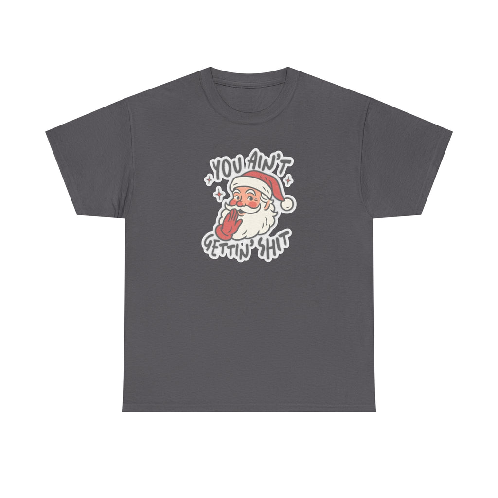You Ain’t Gettin’ Shit Gildan T-Shirt