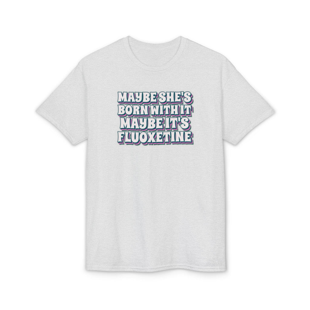 Maybe it’s Fluoxetine Gildan unisex T-Shirt