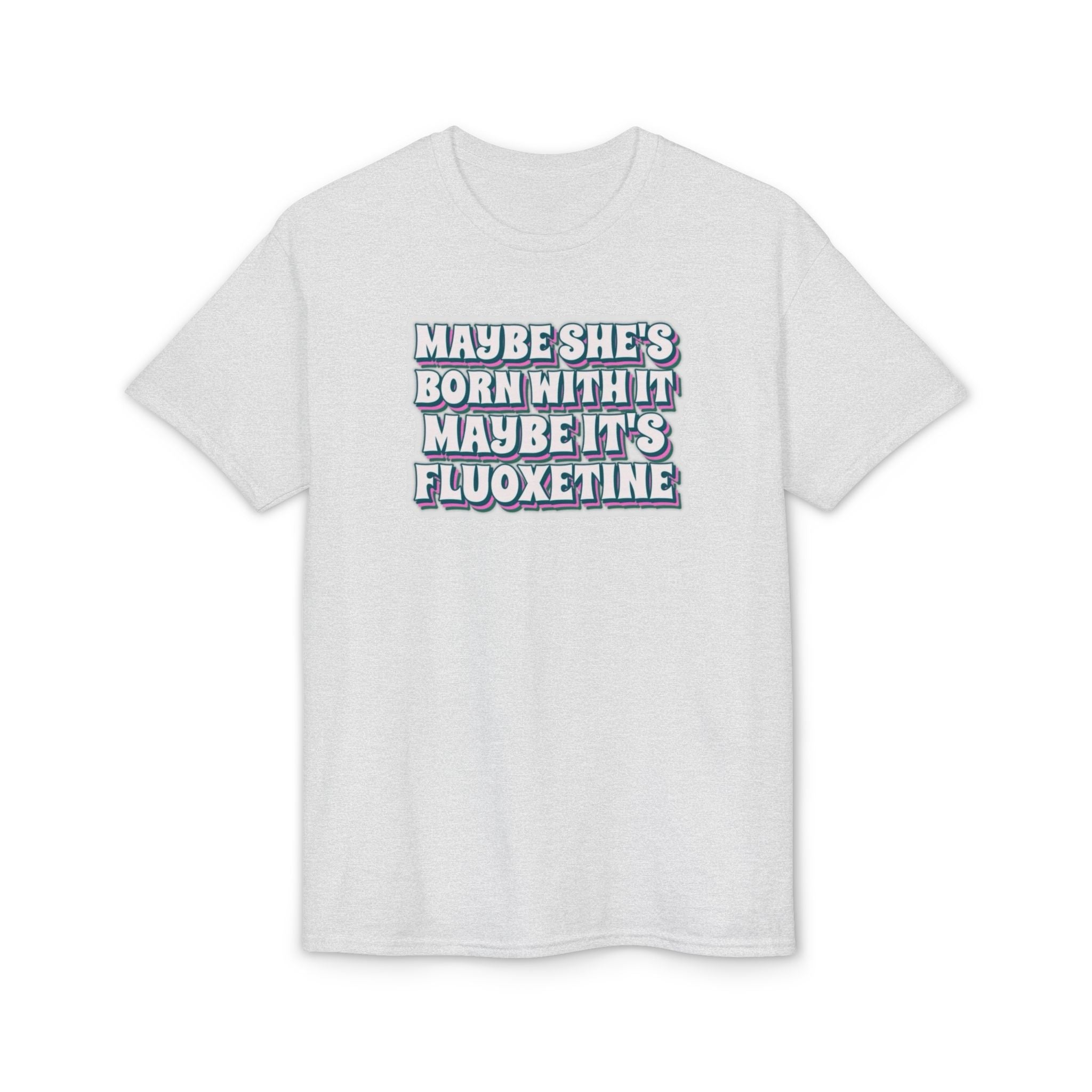 Maybe it’s Fluoxetine Gildan unisex T-Shirt