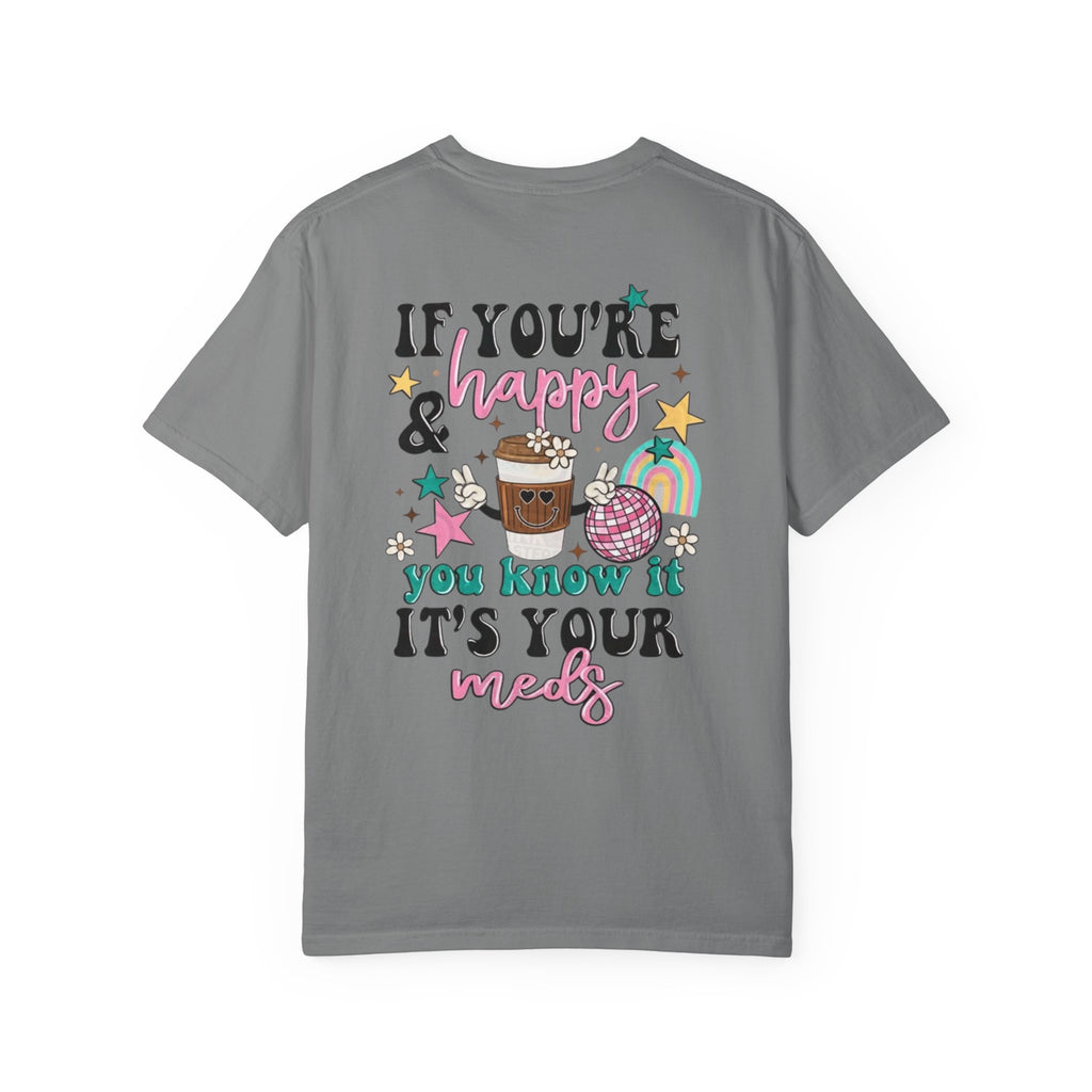 If You’re Happy it’s Your Meds Unisex T-Shirt