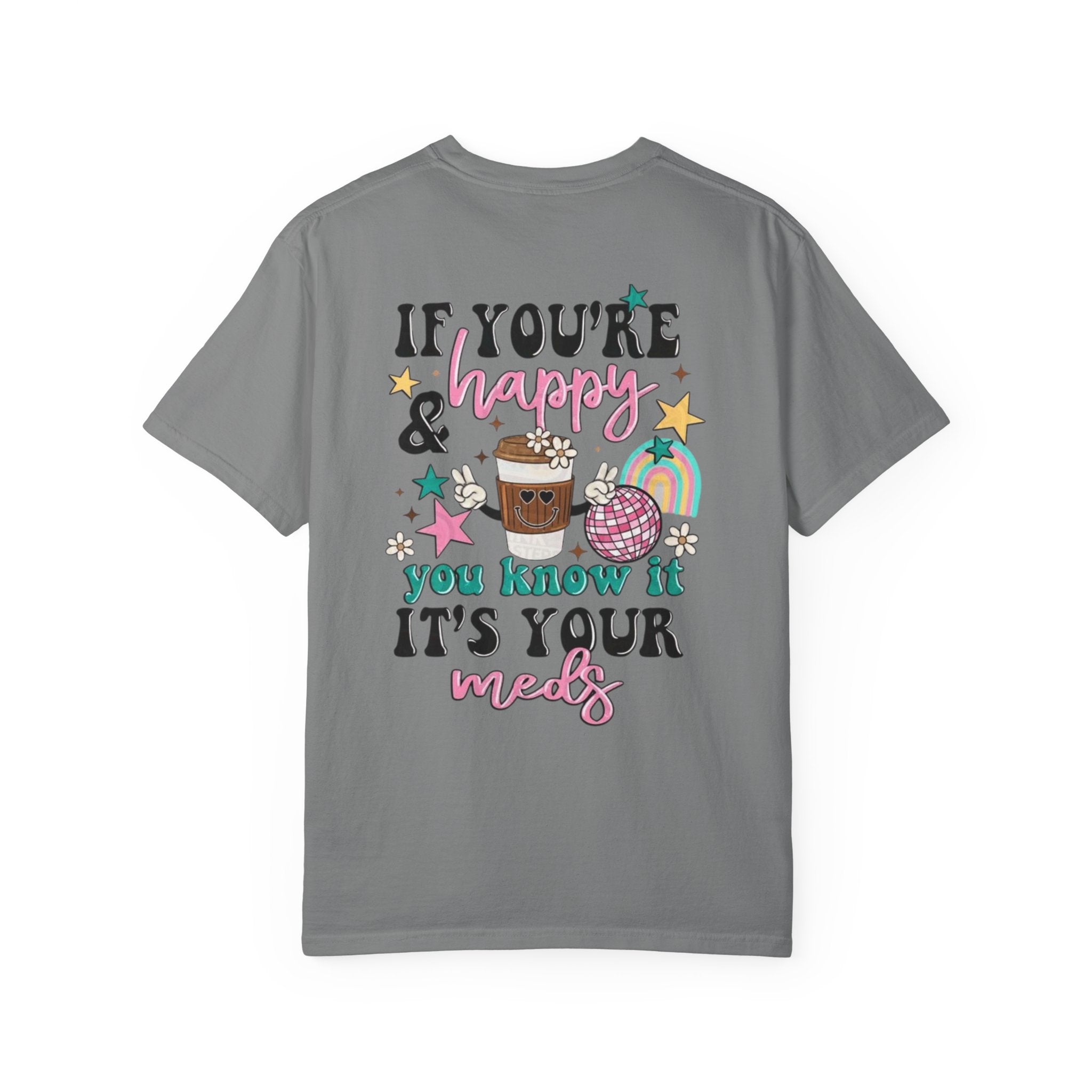 If You’re Happy it’s Your Meds Unisex T-Shirt