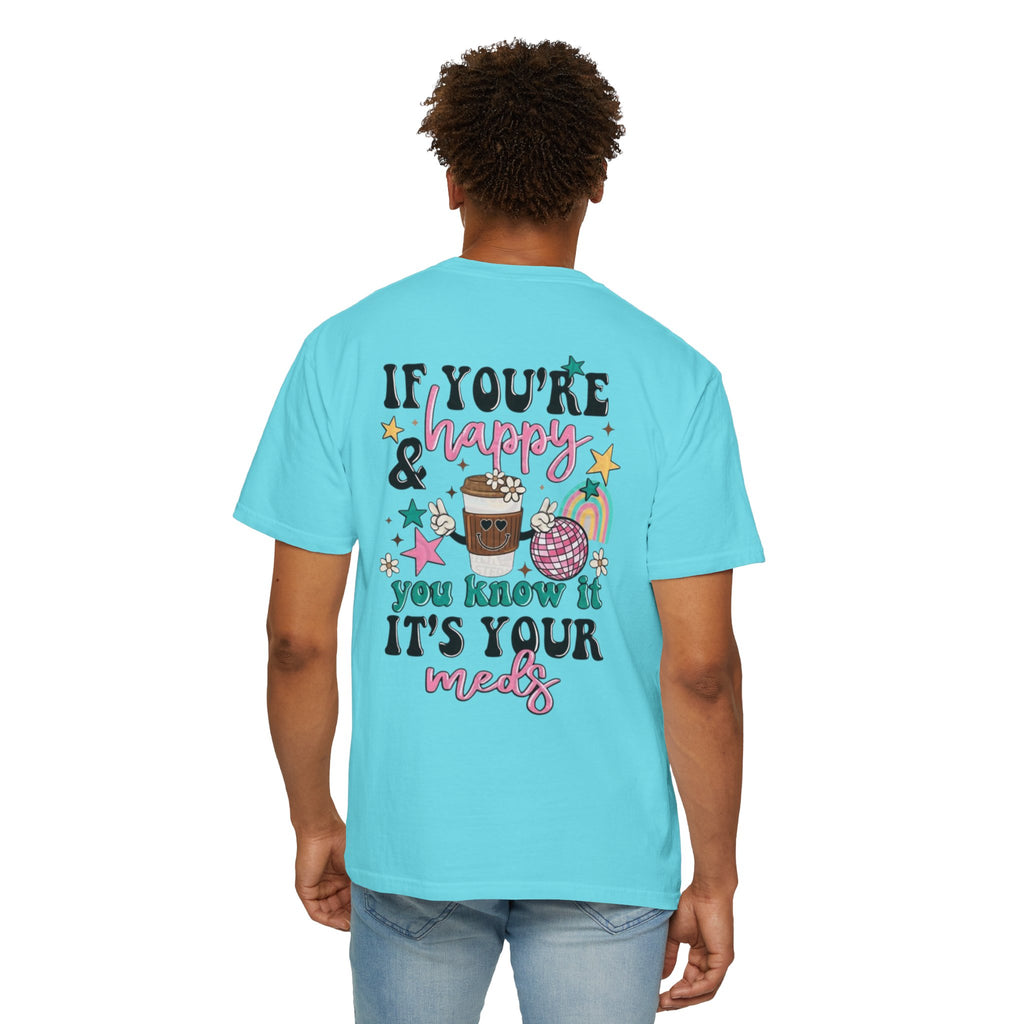 If You’re Happy it’s Your Meds Unisex T-Shirt