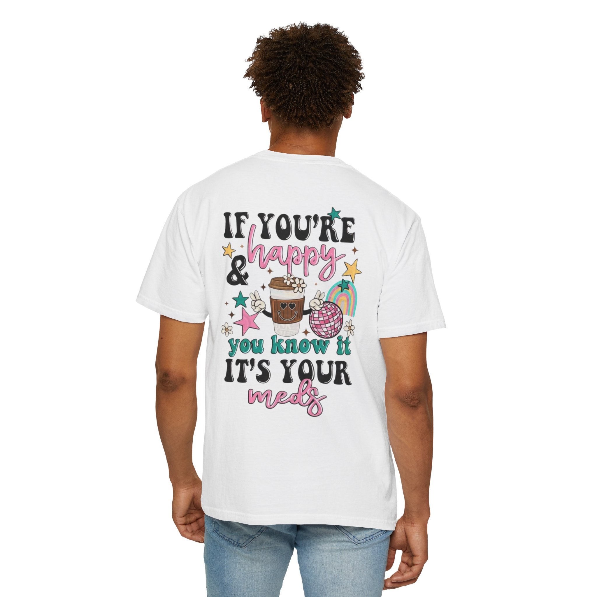 If You’re Happy it’s Your Meds Unisex T-Shirt