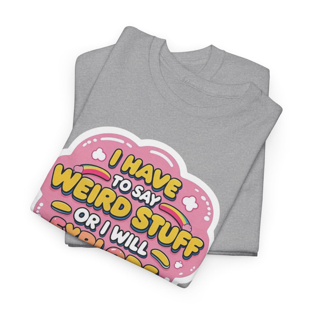 Weird or I’ll Explode Gildan T-Shirt