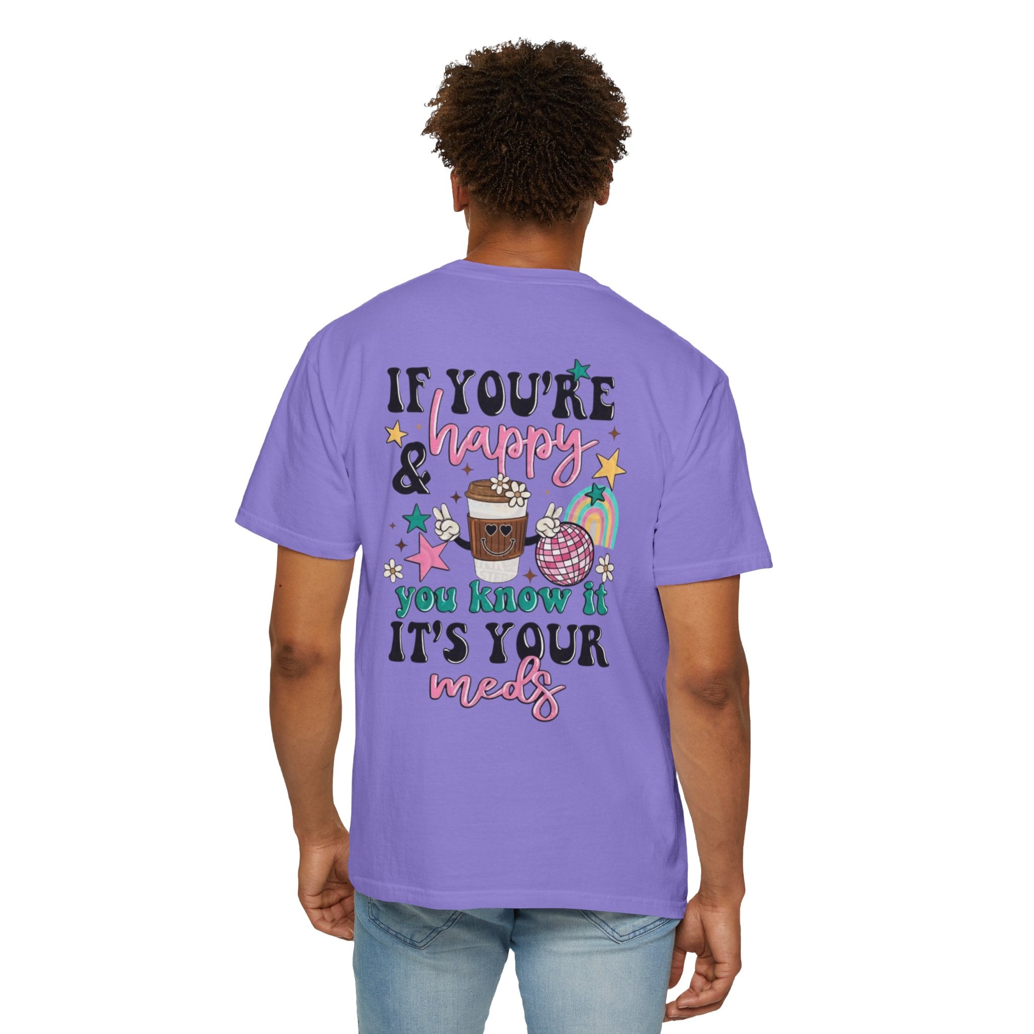 If You’re Happy it’s Your Meds Unisex T-Shirt