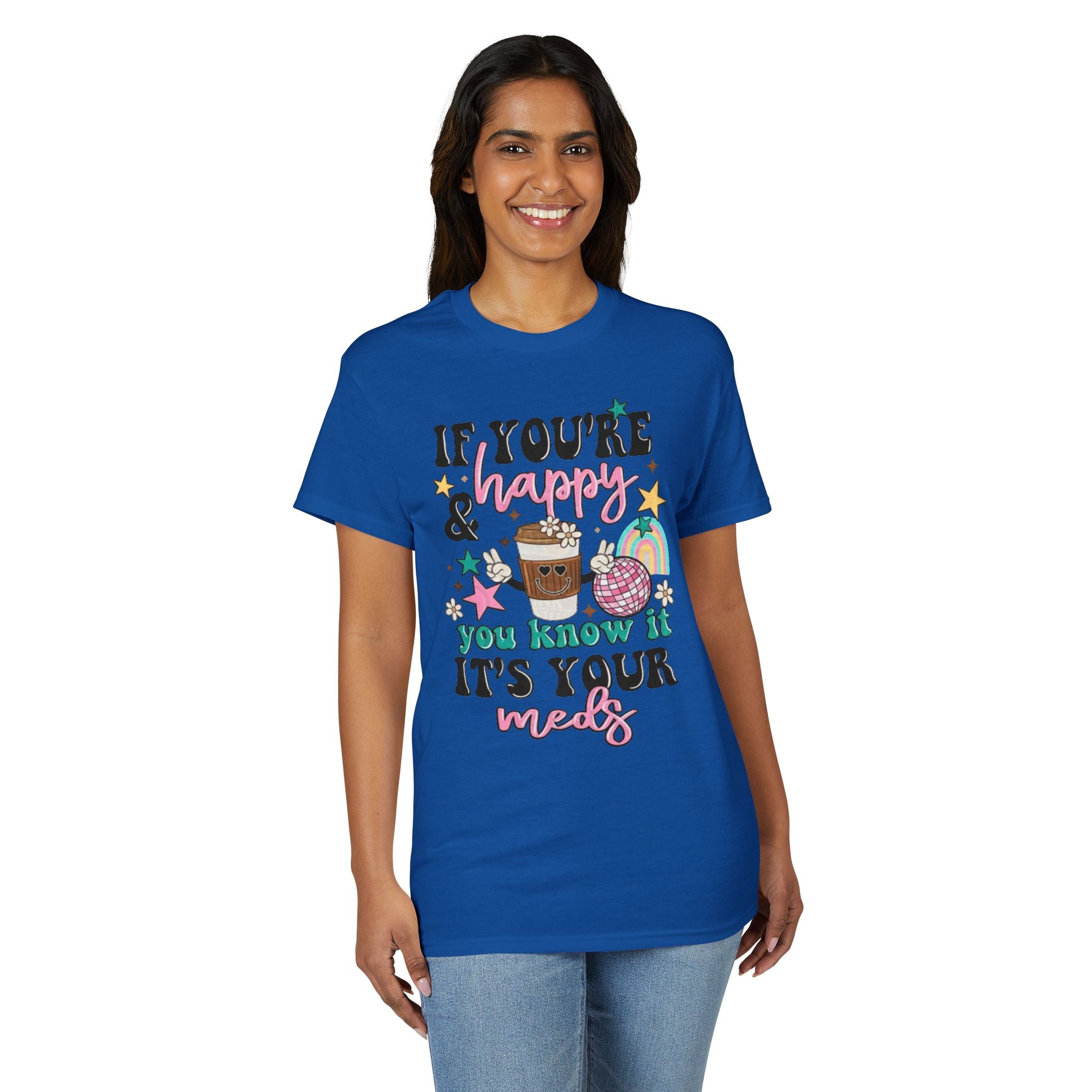 If You’re Happy it’s your Meds Gildan unisex T-Shirt