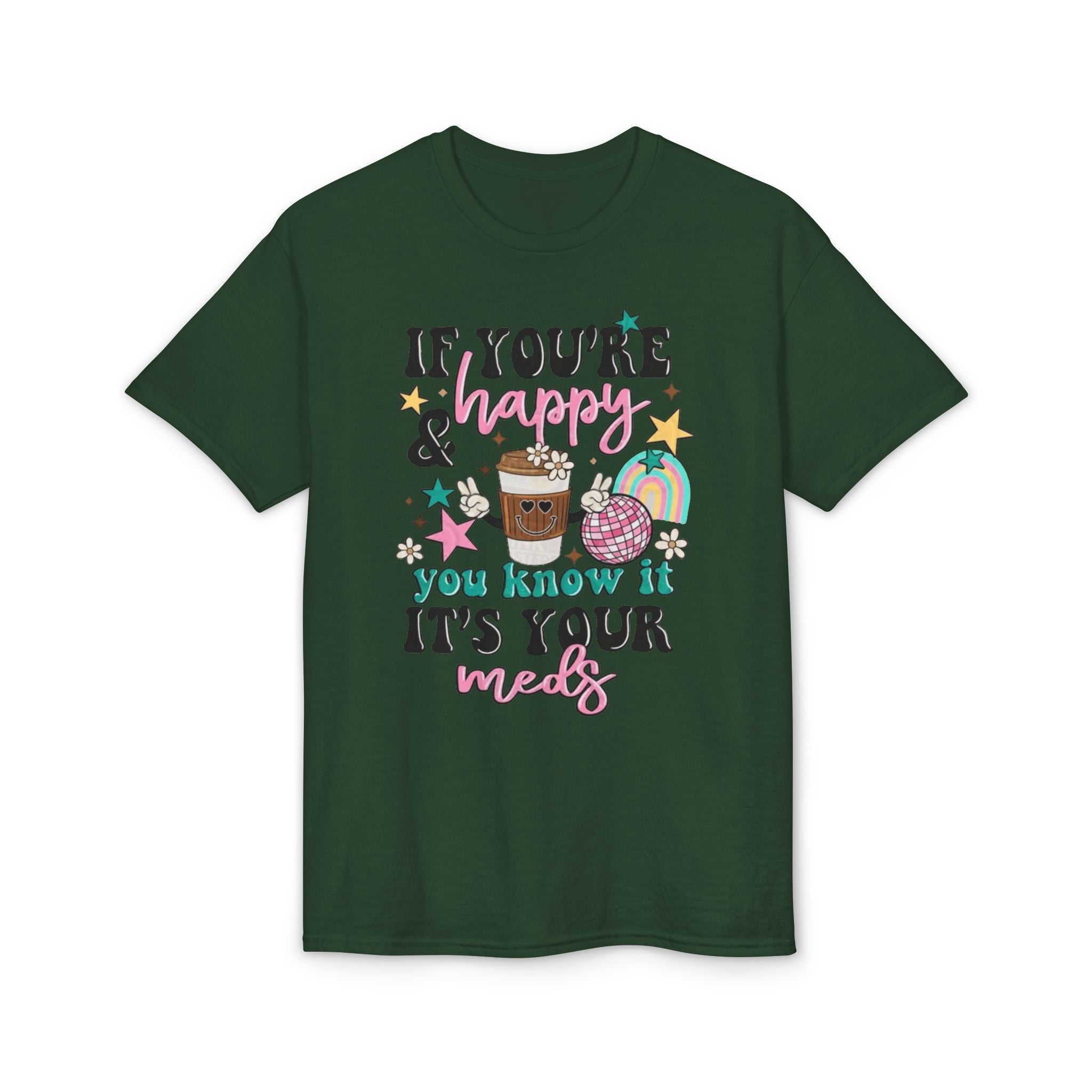 If You’re Happy it’s your Meds Gildan unisex T-Shirt