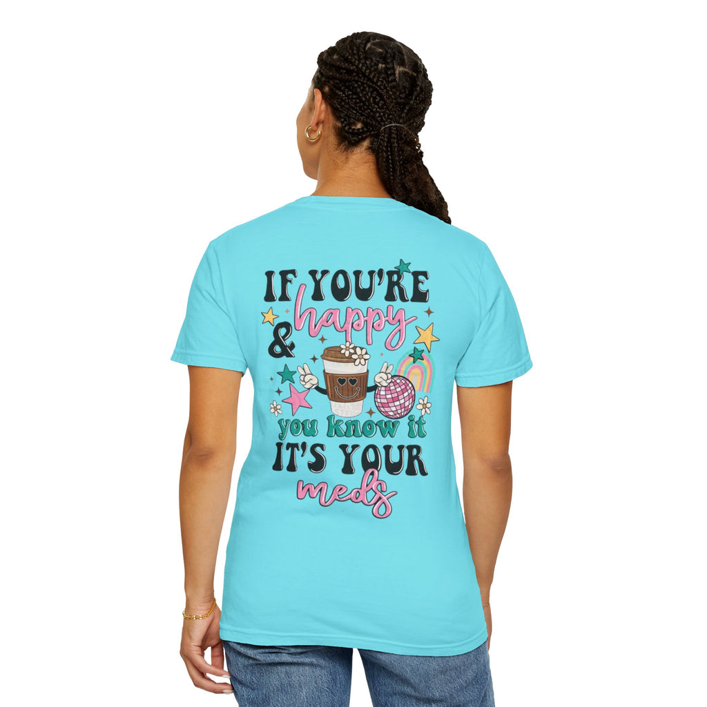 If You’re Happy it’s Your Meds Unisex T-Shirt