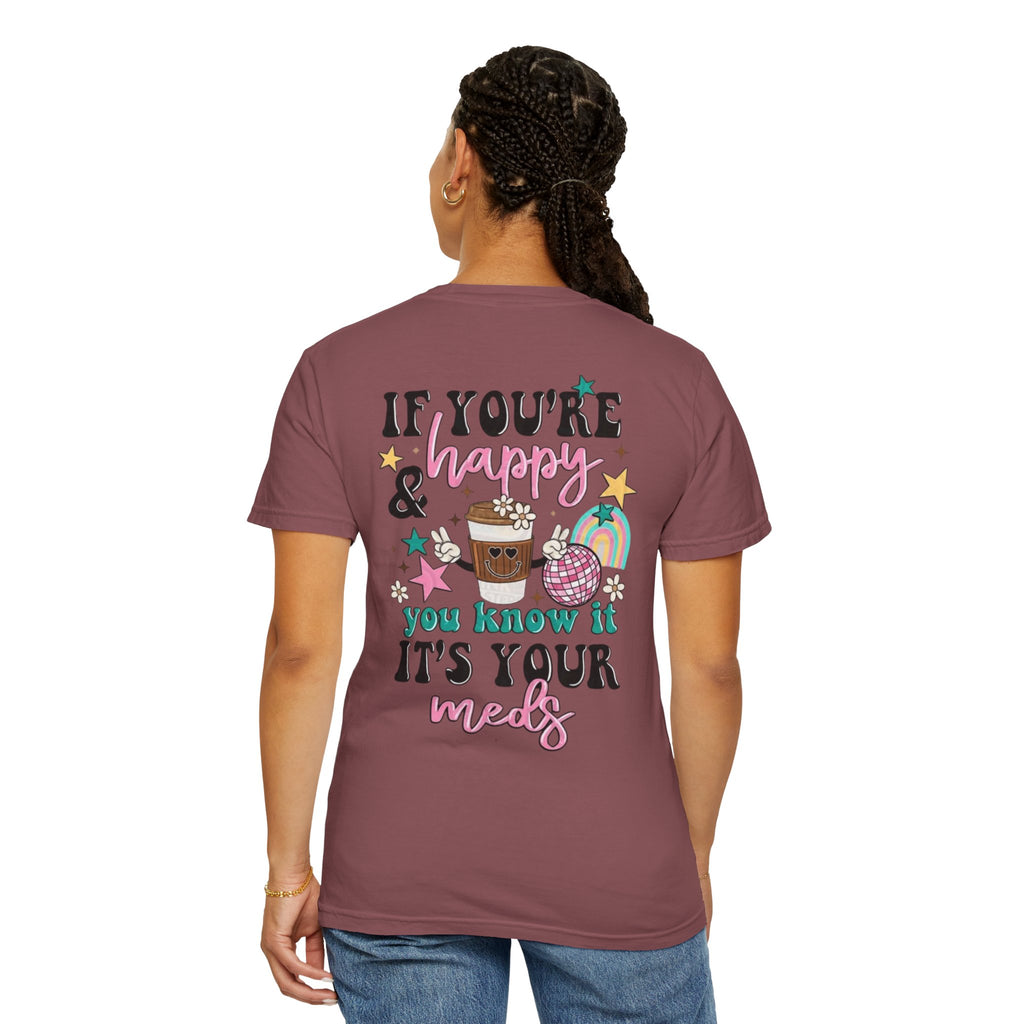 If You’re Happy it’s Your Meds Unisex T-Shirt