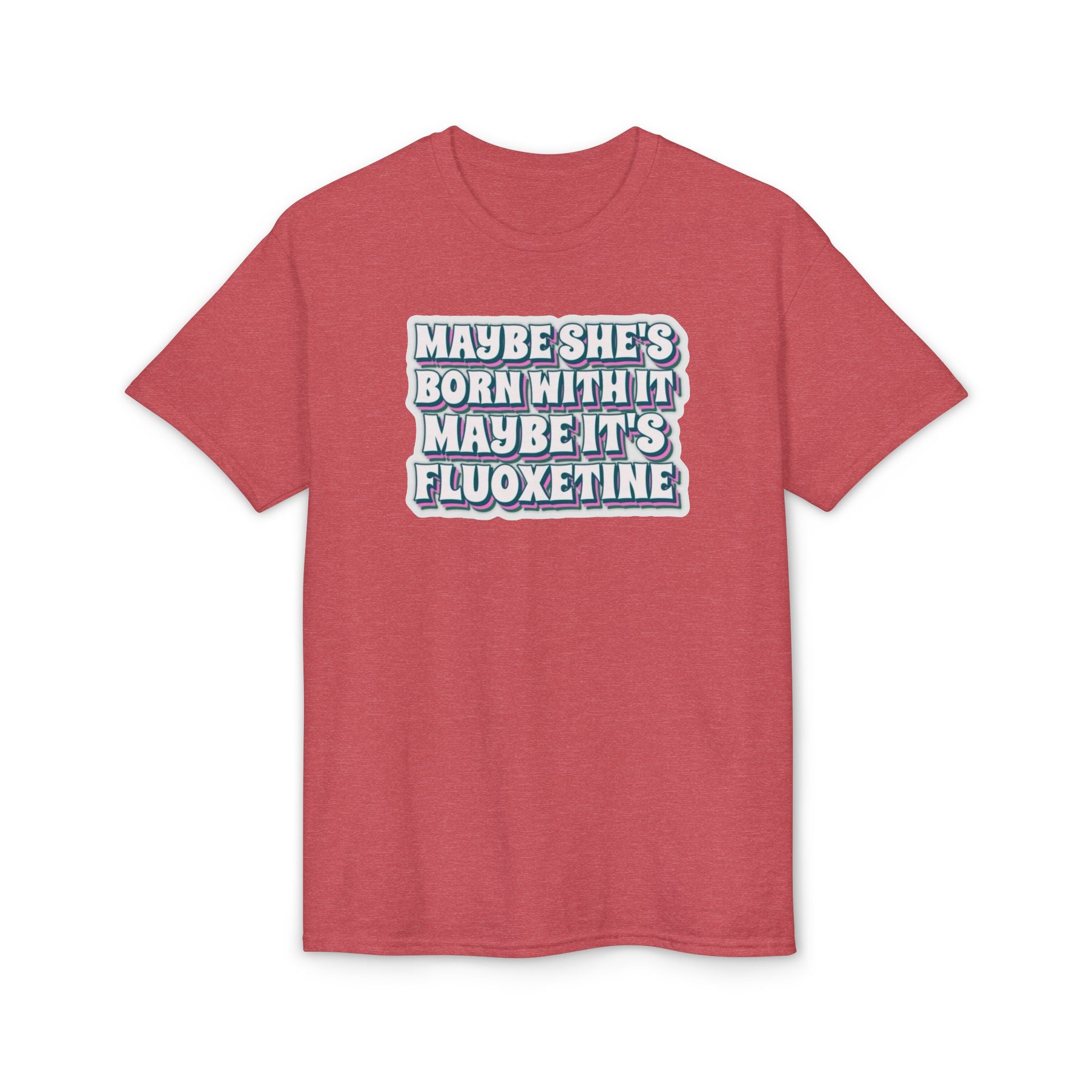 Maybe it’s Fluoxetine Gildan unisex T-Shirt
