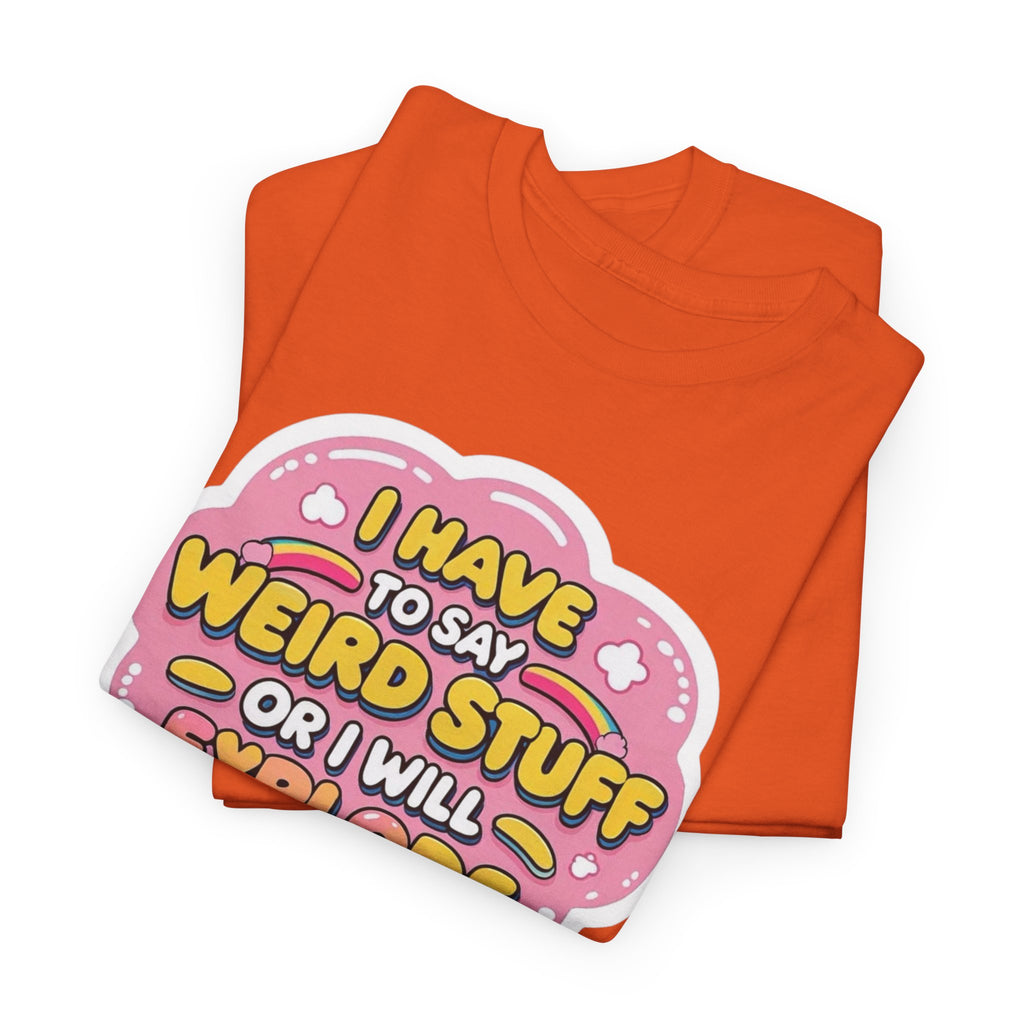 Weird or I’ll Explode Gildan T-Shirt
