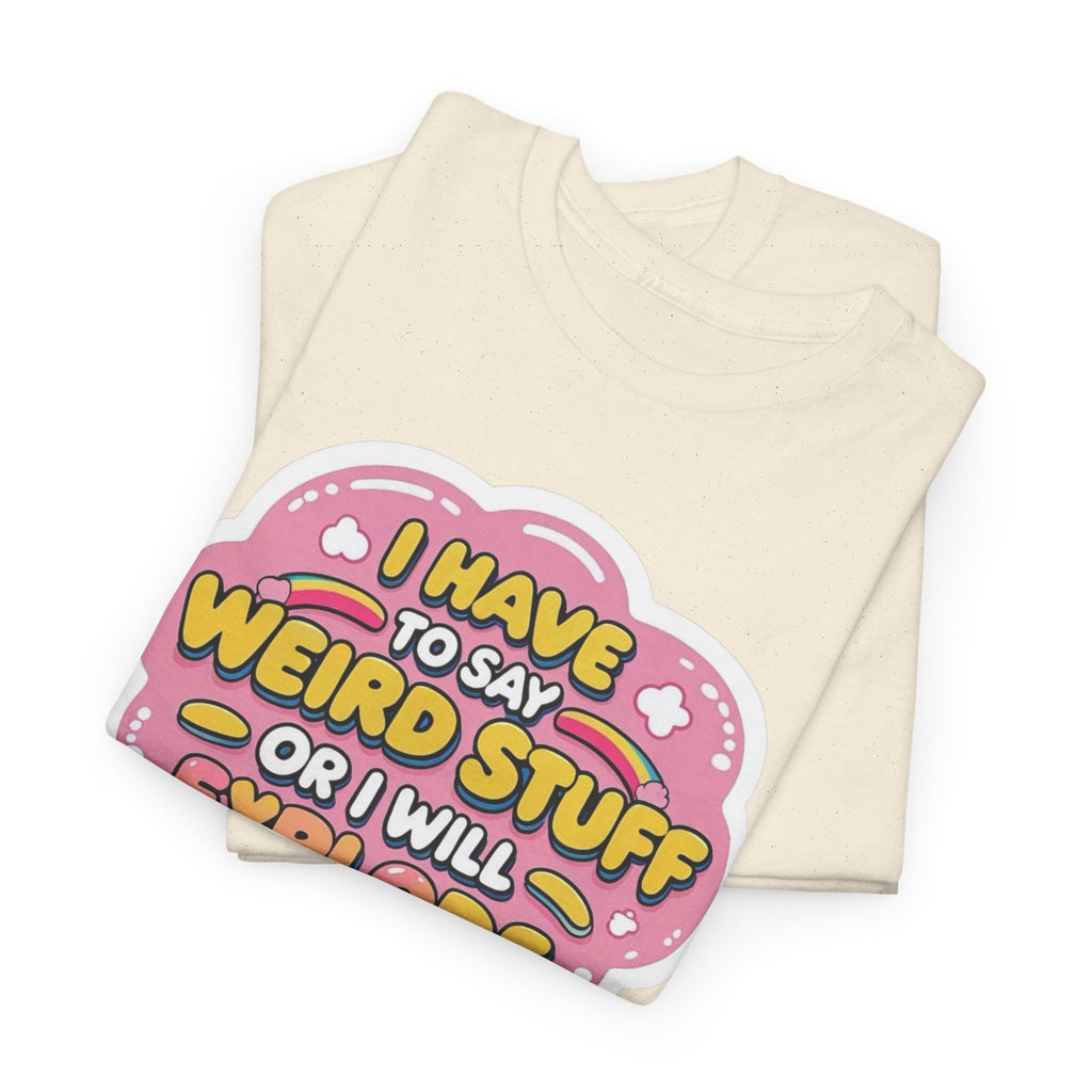 Weird or I’ll Explode Gildan T-Shirt