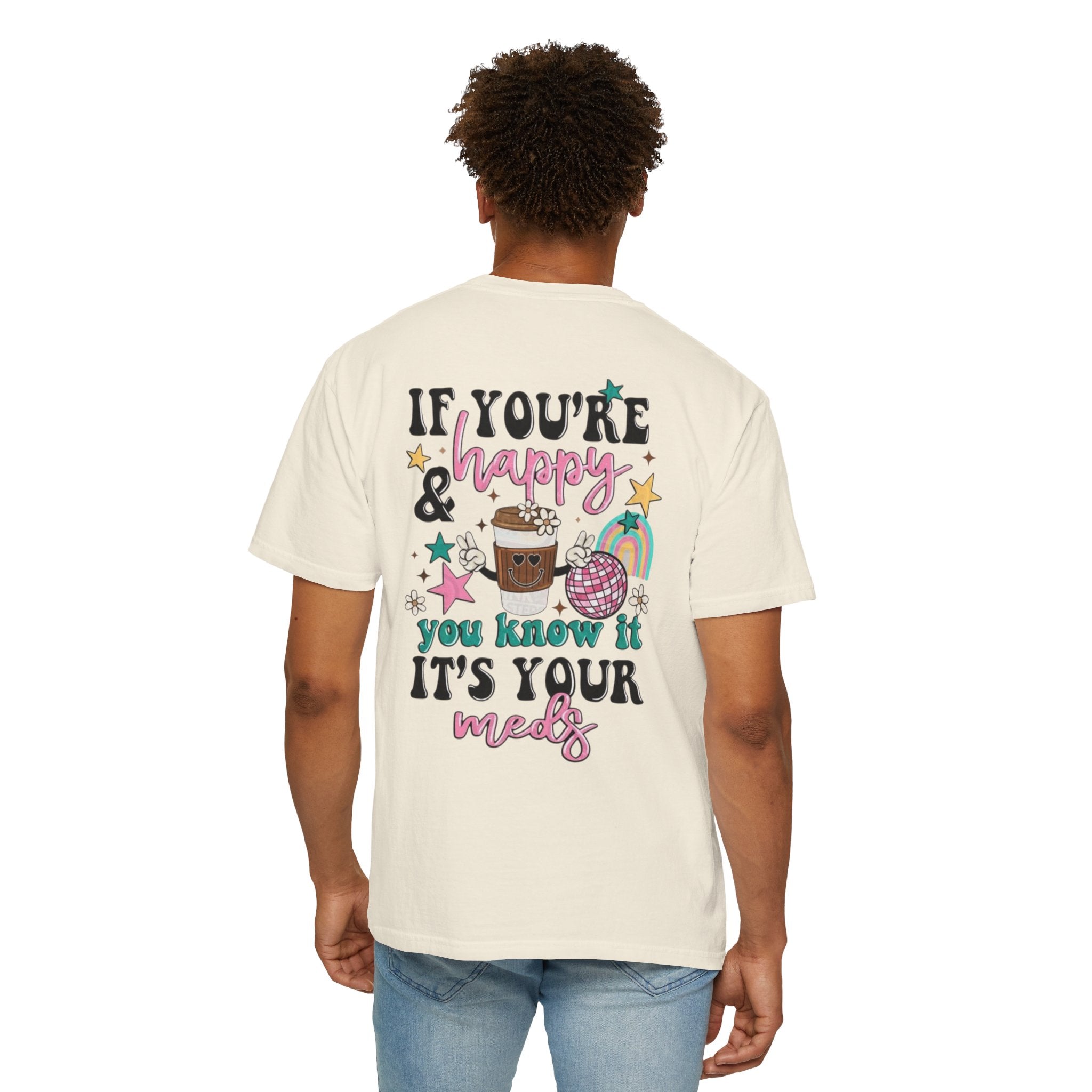 If You’re Happy it’s Your Meds Unisex T-Shirt