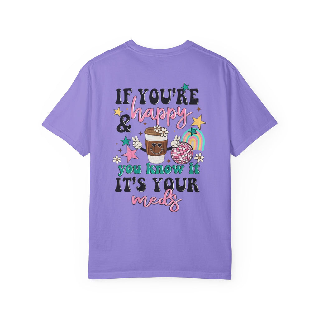 If You’re Happy it’s Your Meds Unisex T-Shirt