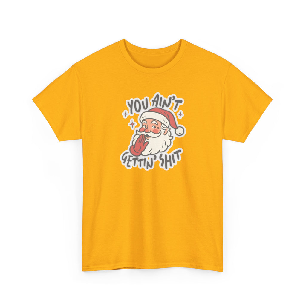You Ain’t Gettin’ Shit Gildan T-Shirt
