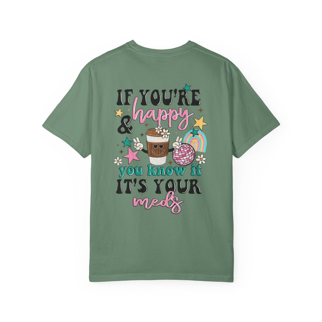 If You’re Happy it’s Your Meds Unisex T-Shirt