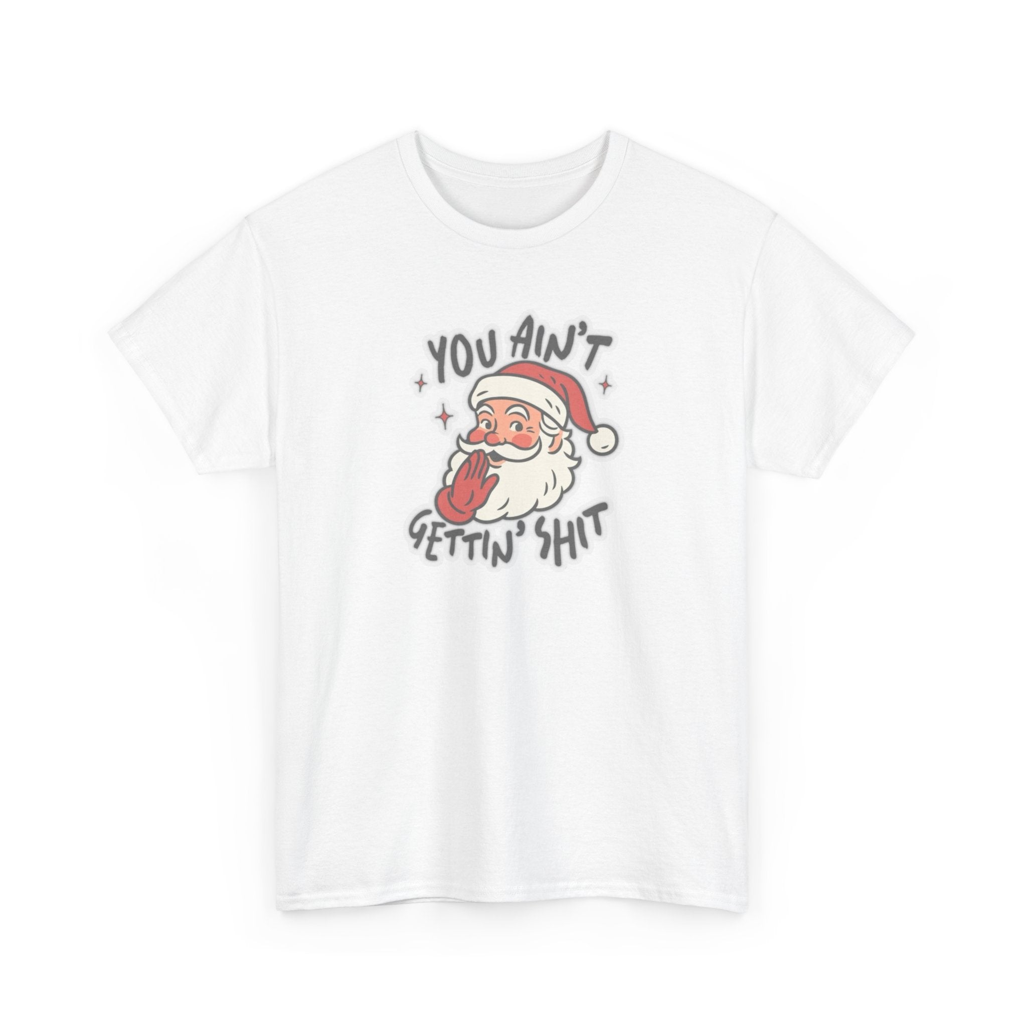 You Ain’t Gettin’ Shit Gildan T-Shirt