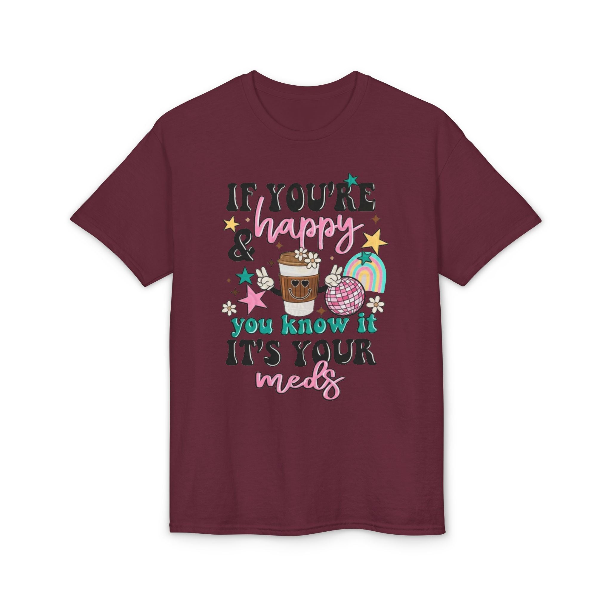 If You’re Happy it’s your Meds Gildan unisex T-Shirt