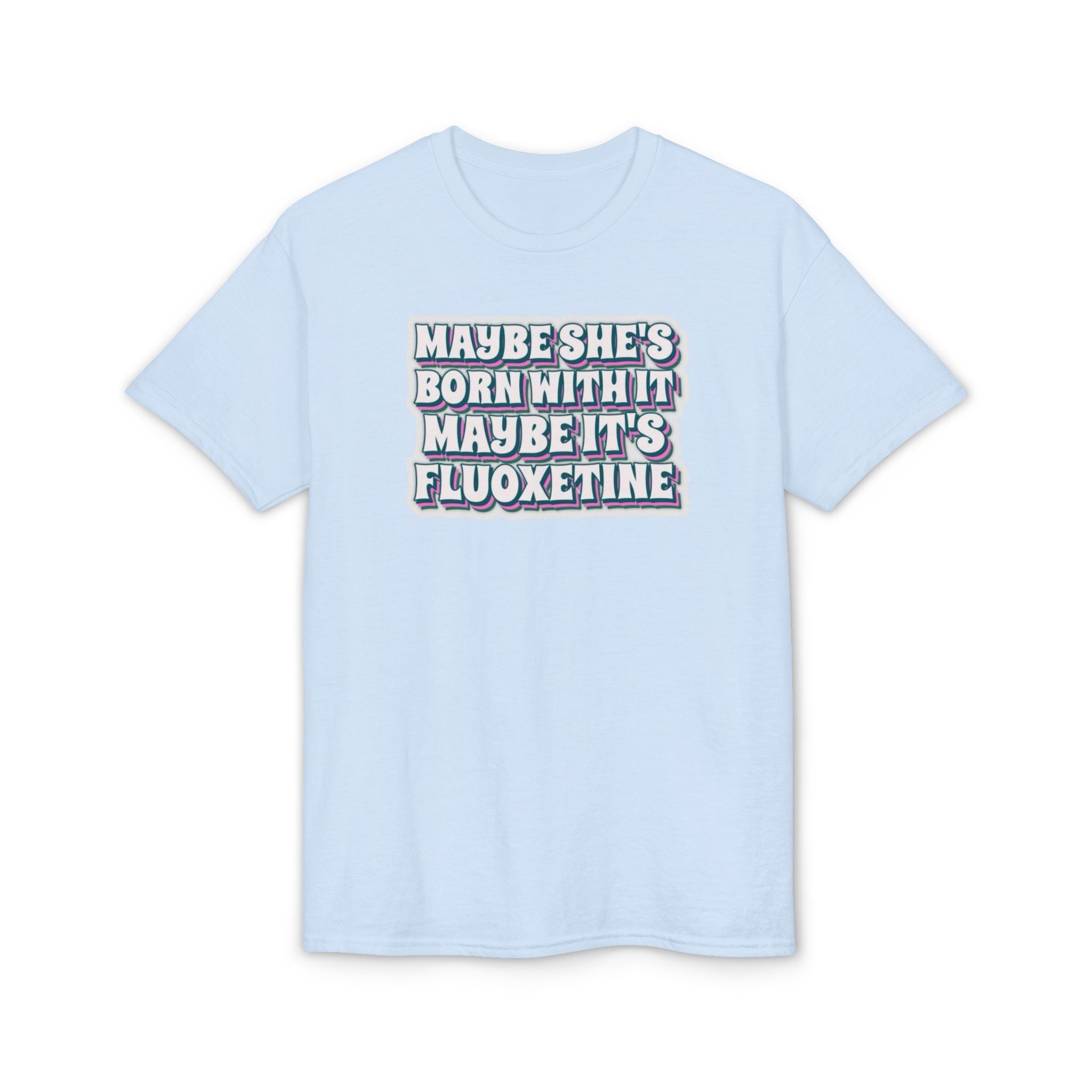 Maybe it’s Fluoxetine Gildan unisex T-Shirt