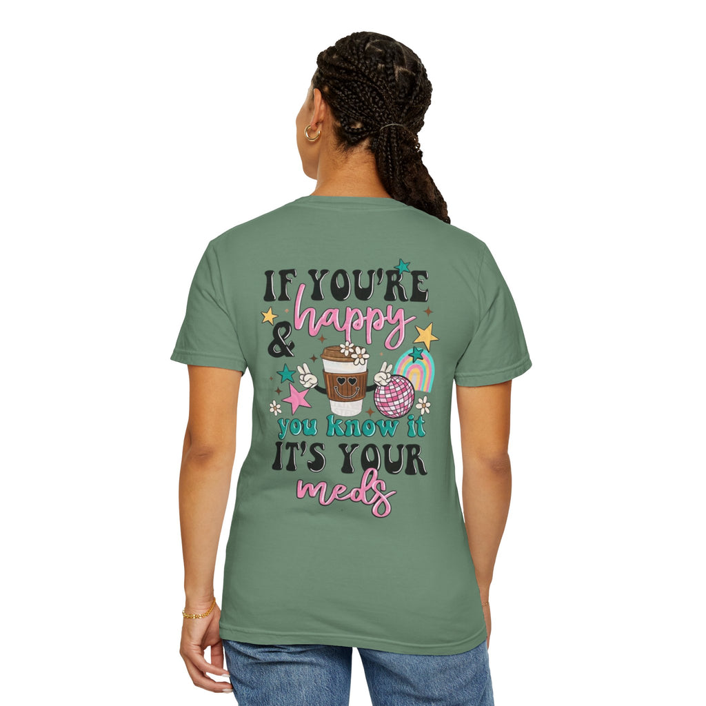 If You’re Happy it’s Your Meds Unisex T-Shirt