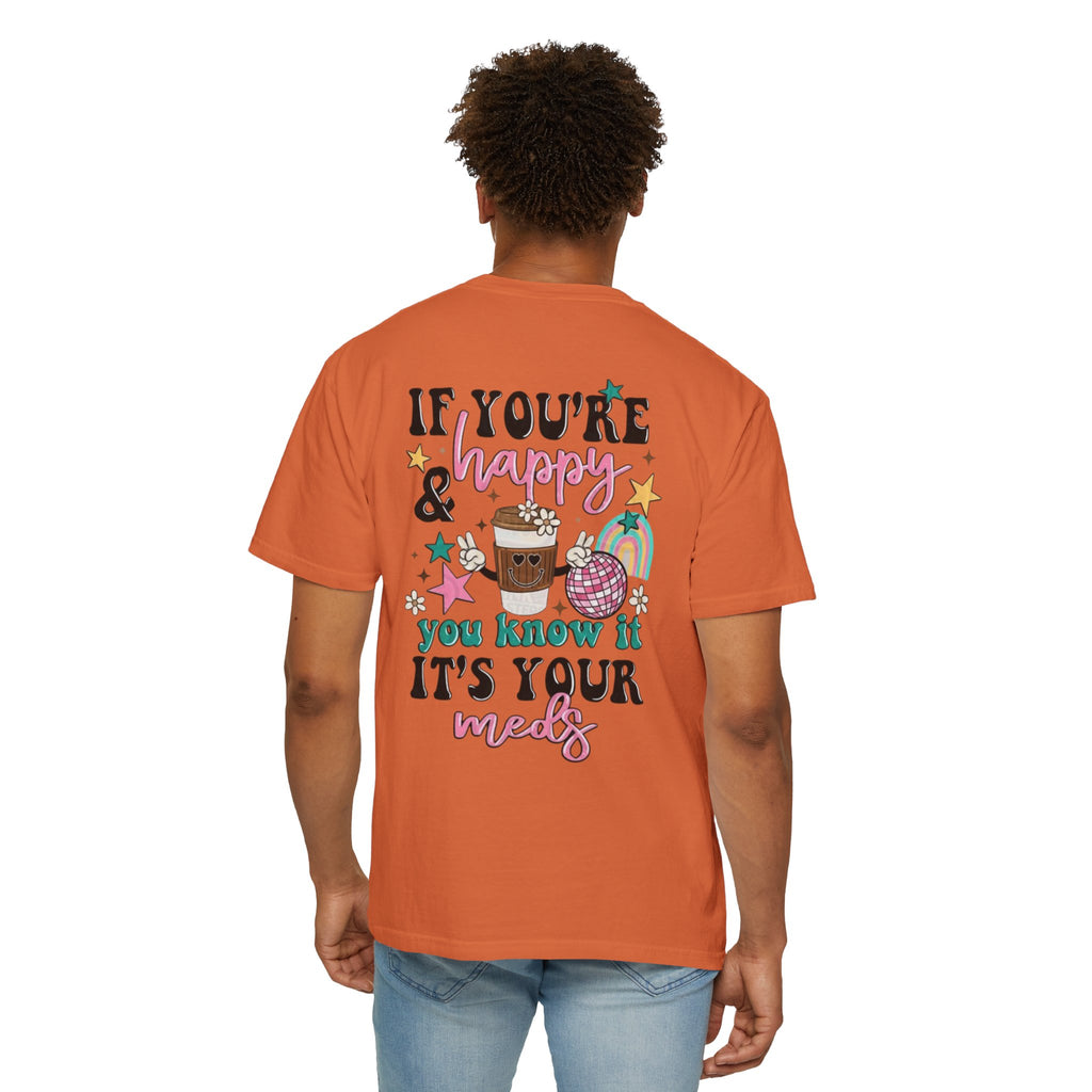 If You’re Happy it’s Your Meds Unisex T-Shirt