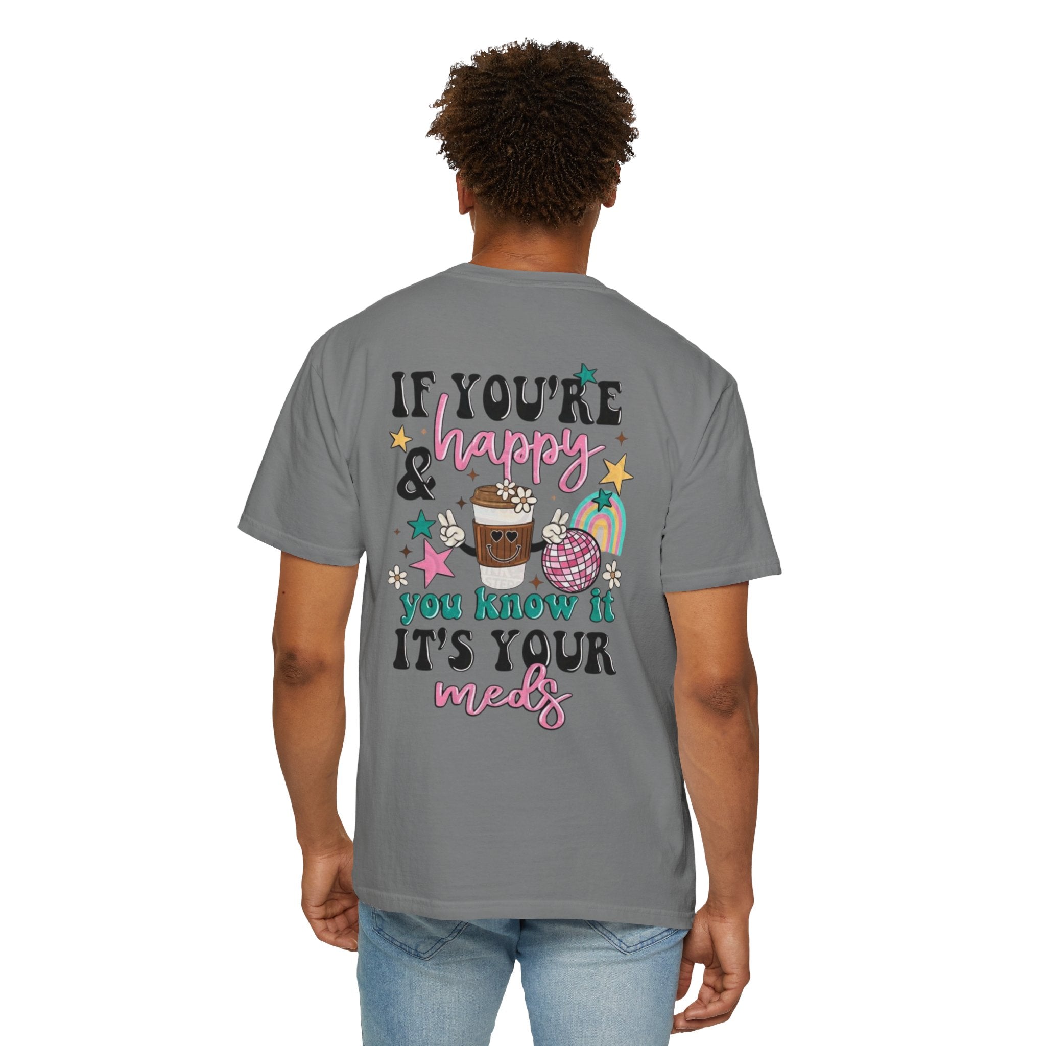 If You’re Happy it’s Your Meds Unisex T-Shirt