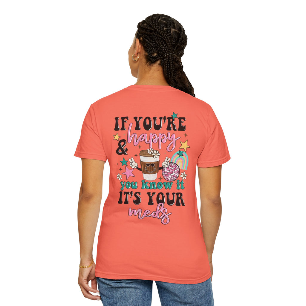 If You’re Happy it’s Your Meds Unisex T-Shirt