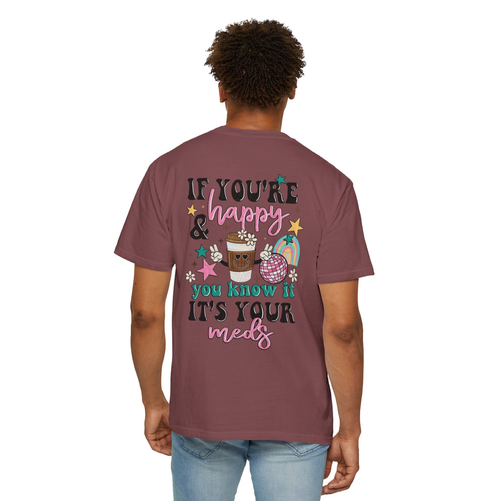 If You’re Happy it’s Your Meds Unisex T-Shirt
