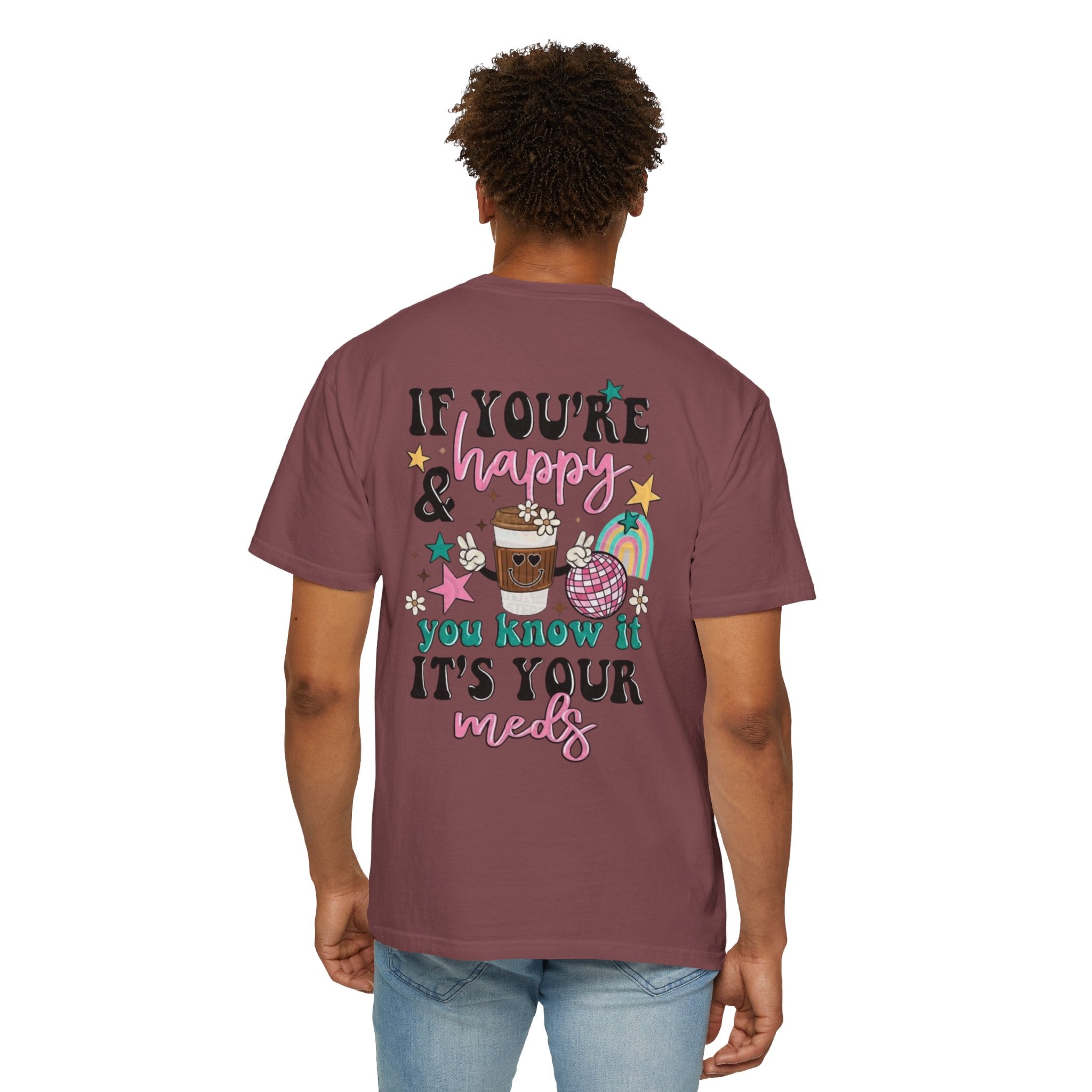 If You’re Happy it’s Your Meds Unisex T-Shirt
