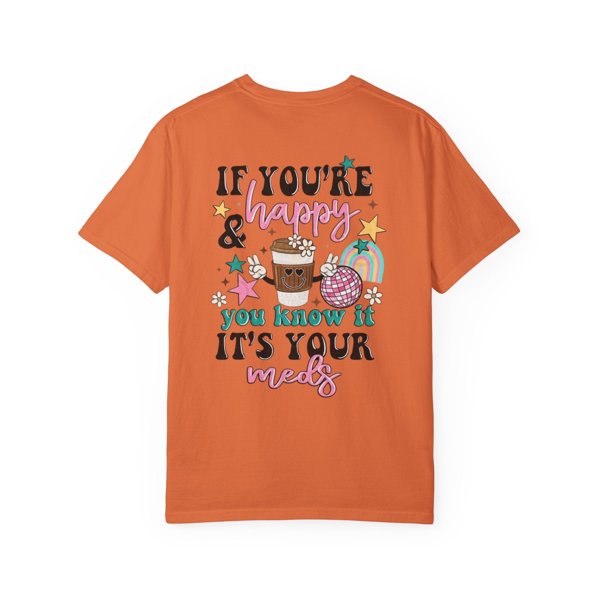 If You’re Happy it’s Your Meds Unisex T-Shirt
