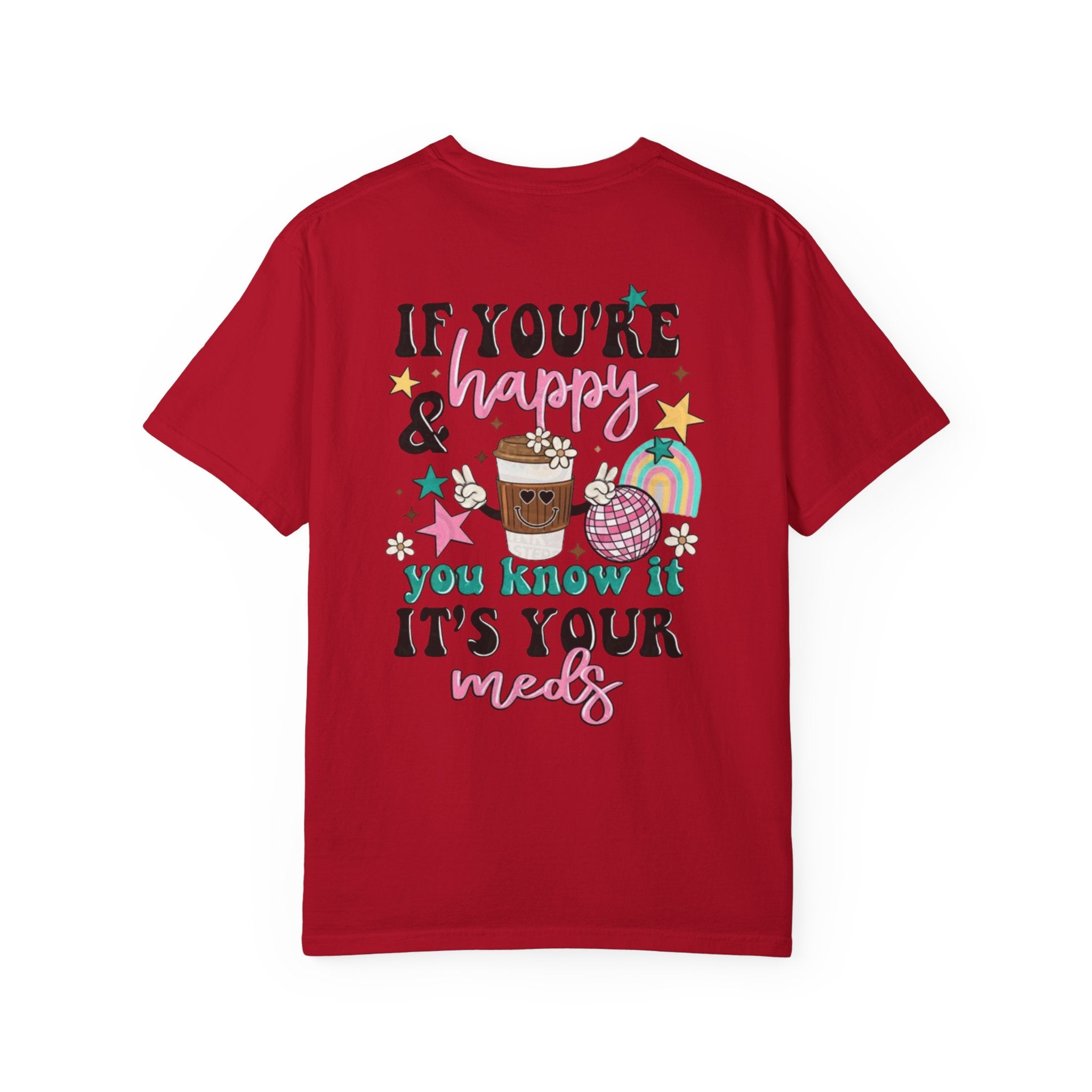 If You’re Happy it’s Your Meds Unisex T-Shirt