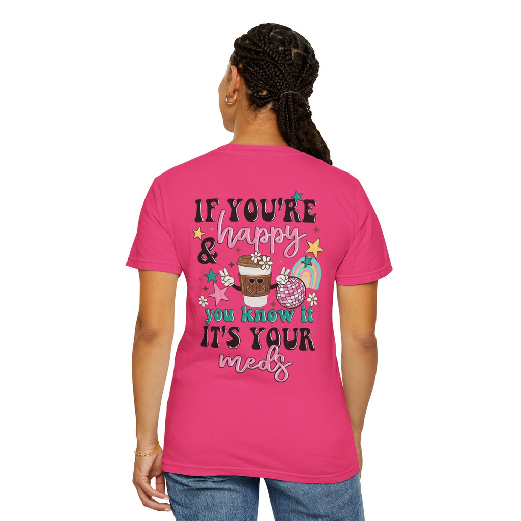 If You’re Happy it’s Your Meds Unisex T-Shirt