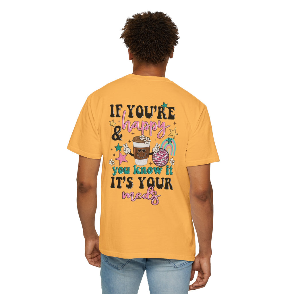 If You’re Happy it’s Your Meds Unisex T-Shirt