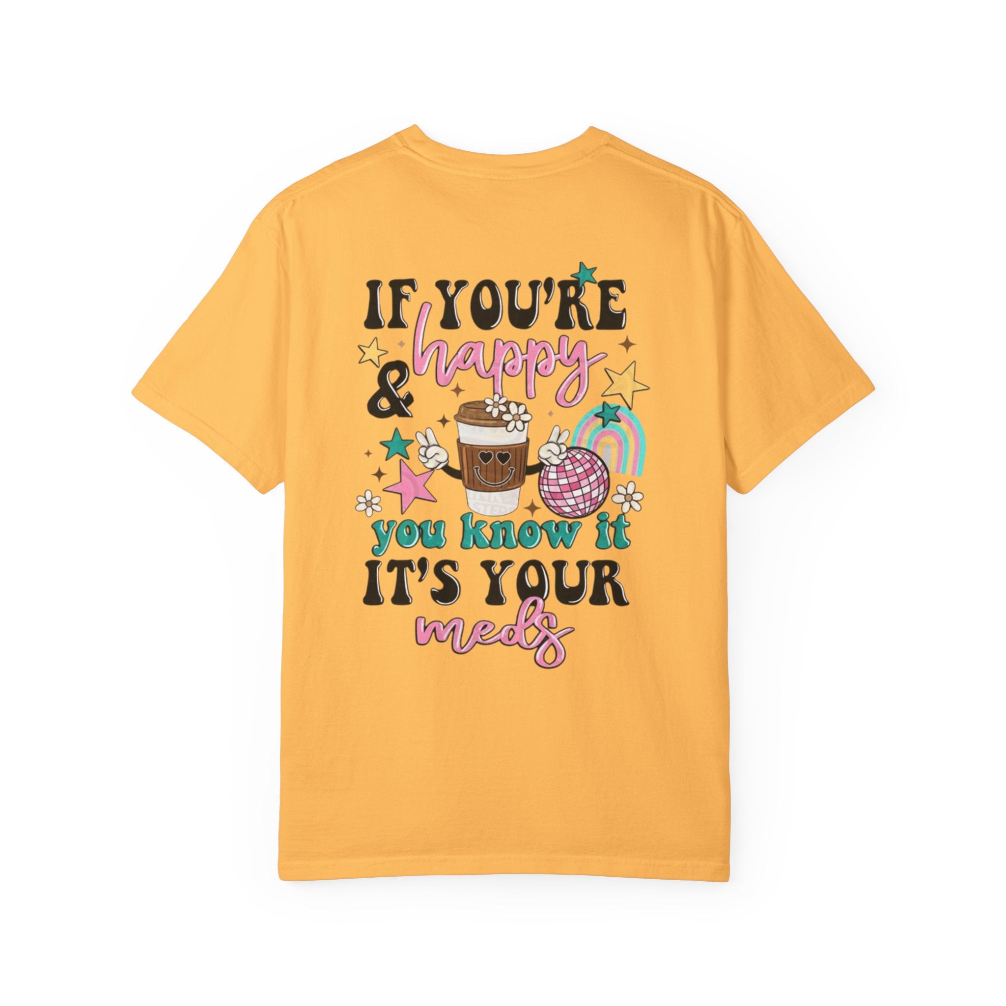 If You’re Happy it’s Your Meds Unisex T-Shirt