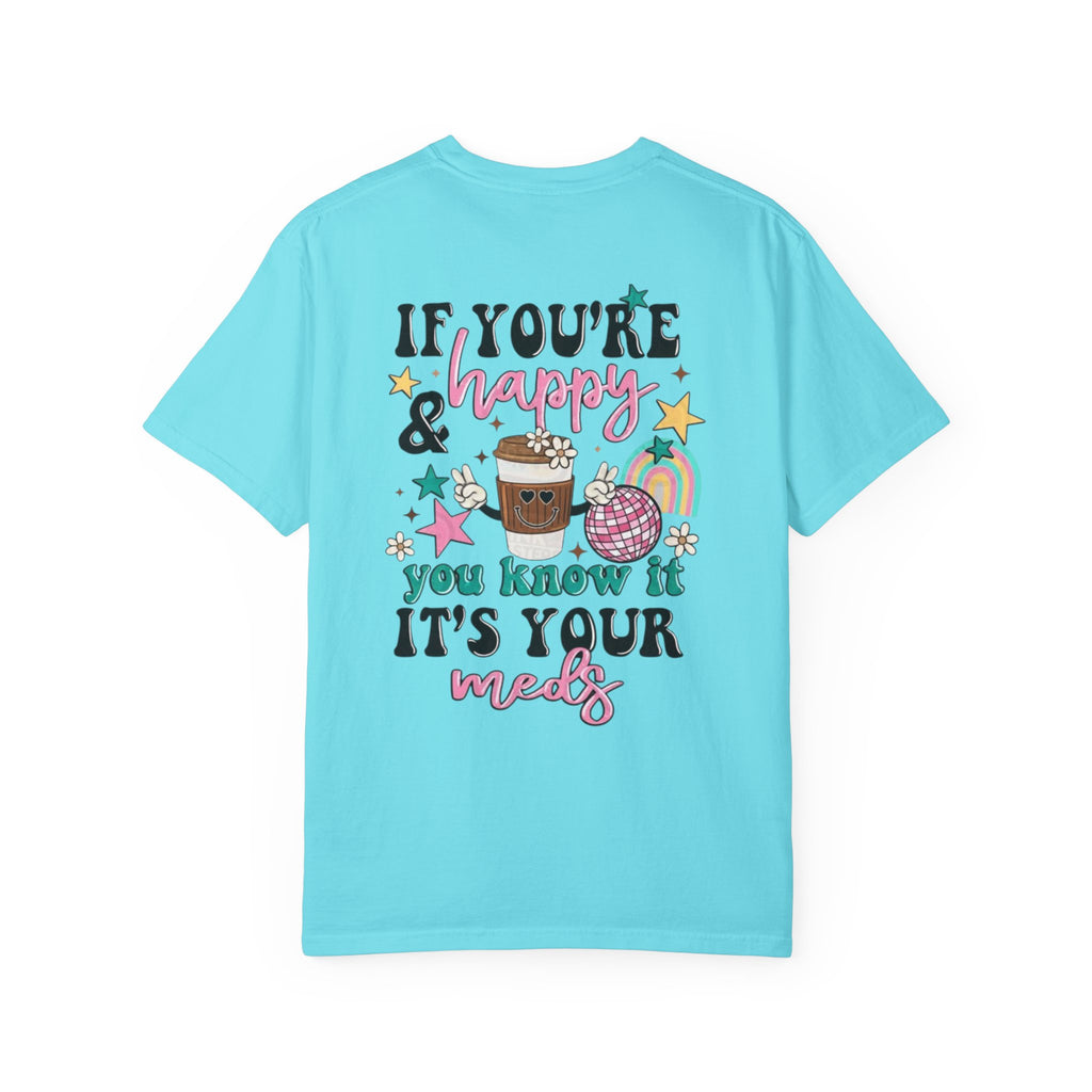 If You’re Happy it’s Your Meds Unisex T-Shirt