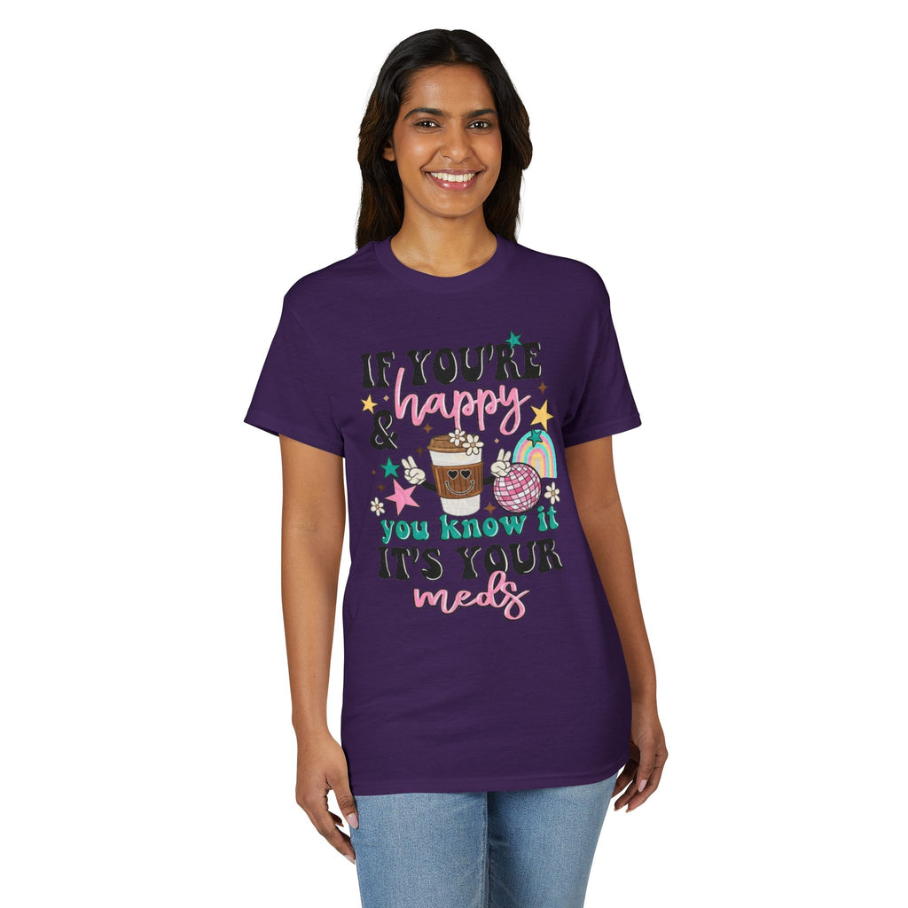 If You’re Happy it’s your Meds Gildan unisex T-Shirt