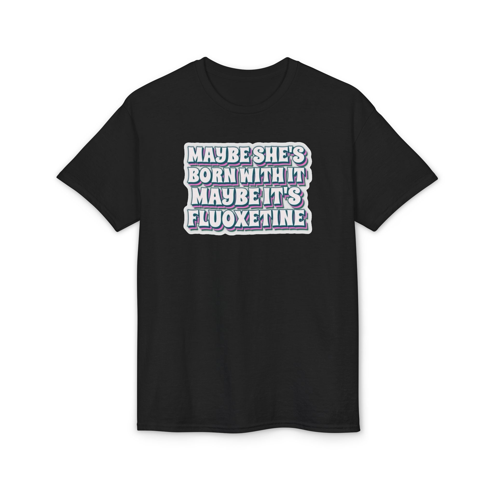 Maybe it’s Fluoxetine Gildan unisex T-Shirt