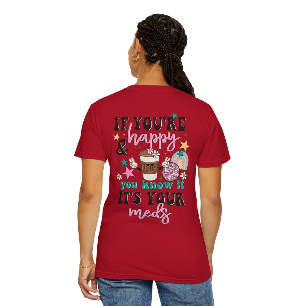 If You’re Happy it’s Your Meds Unisex T-Shirt