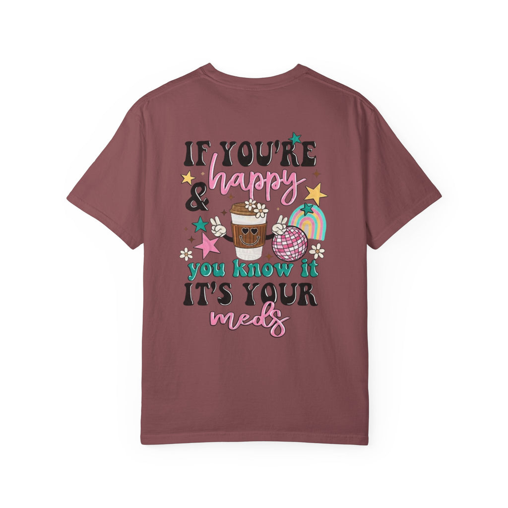 If You’re Happy it’s Your Meds Unisex T-Shirt