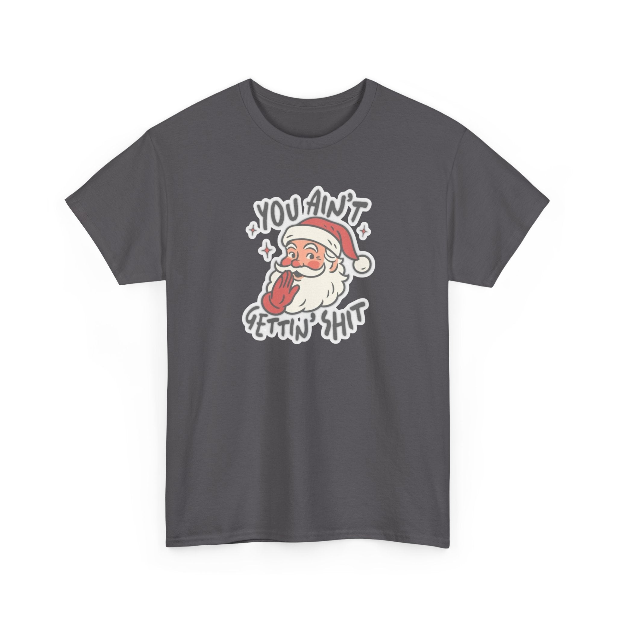 You Ain’t Gettin’ Shit Gildan T-Shirt