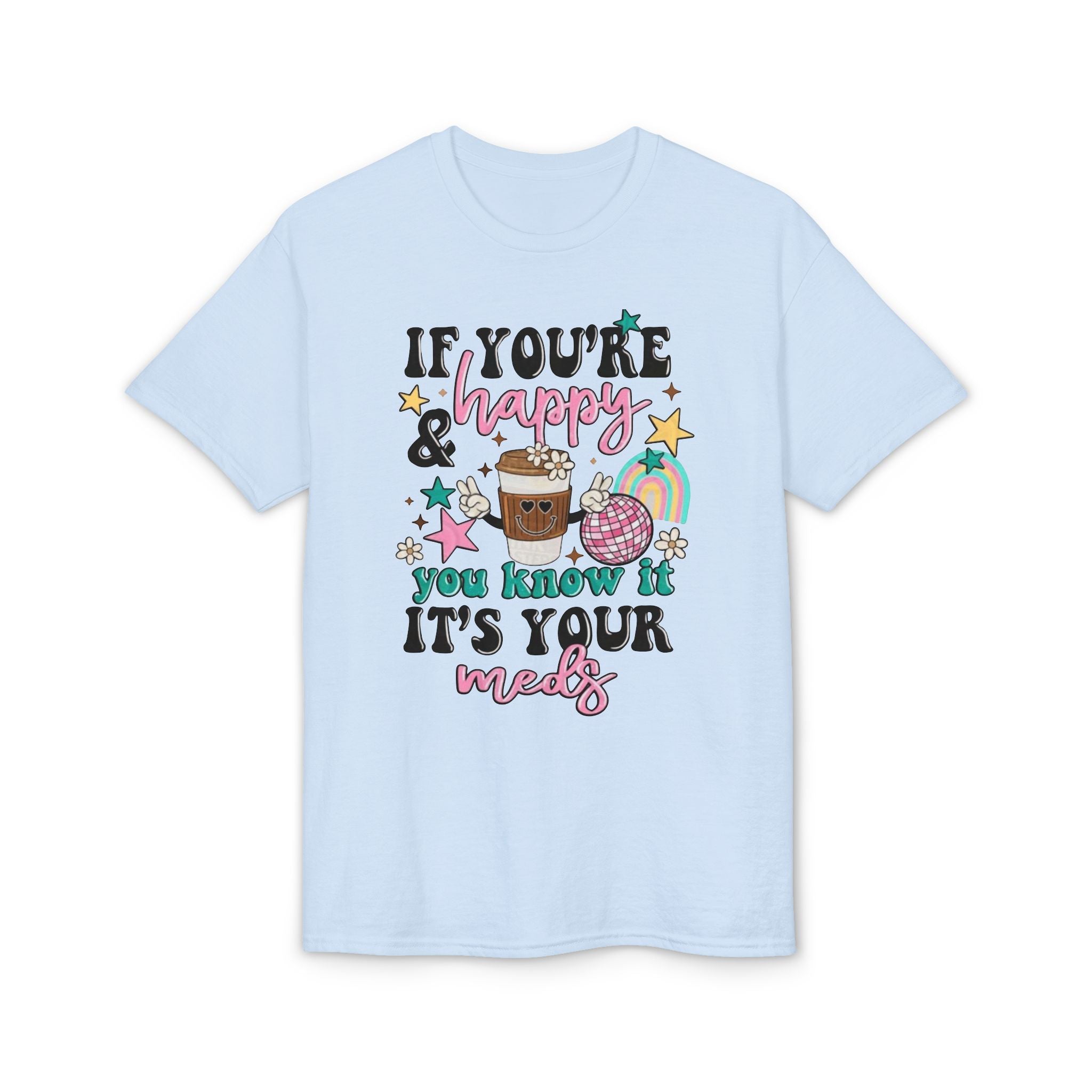 If You’re Happy it’s your Meds Gildan unisex T-Shirt