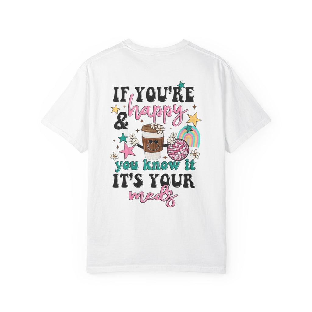 If You’re Happy it’s Your Meds Unisex T-Shirt